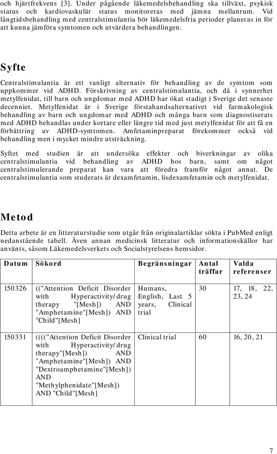 Syfte Centralstimulantia är ett vanligt alternativ för behandling av de symtom som uppkommer vid ADHD.