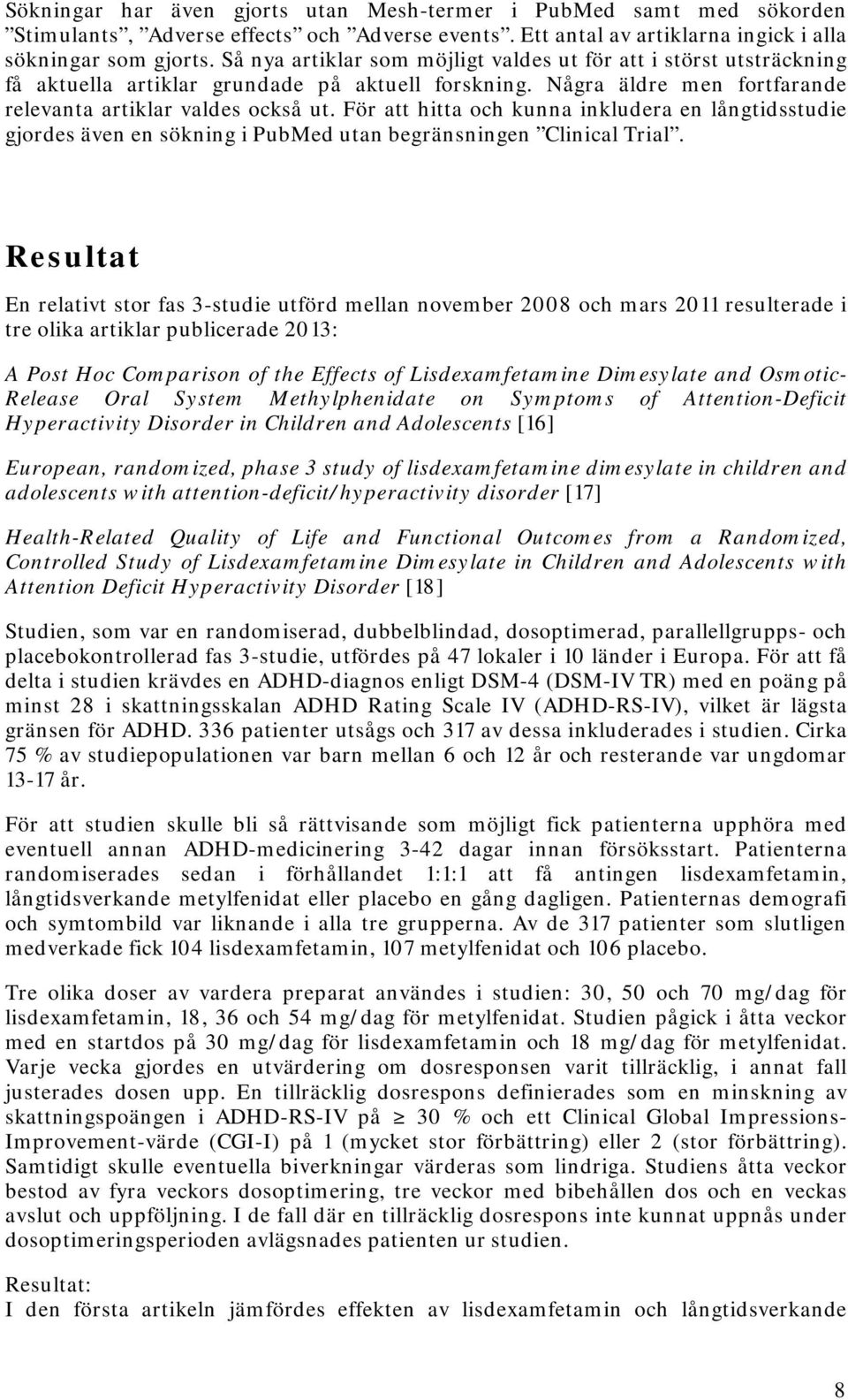 För att hitta och kunna inkludera en långtidsstudie gjordes även en sökning i PubMed utan begränsningen Clinical Trial.