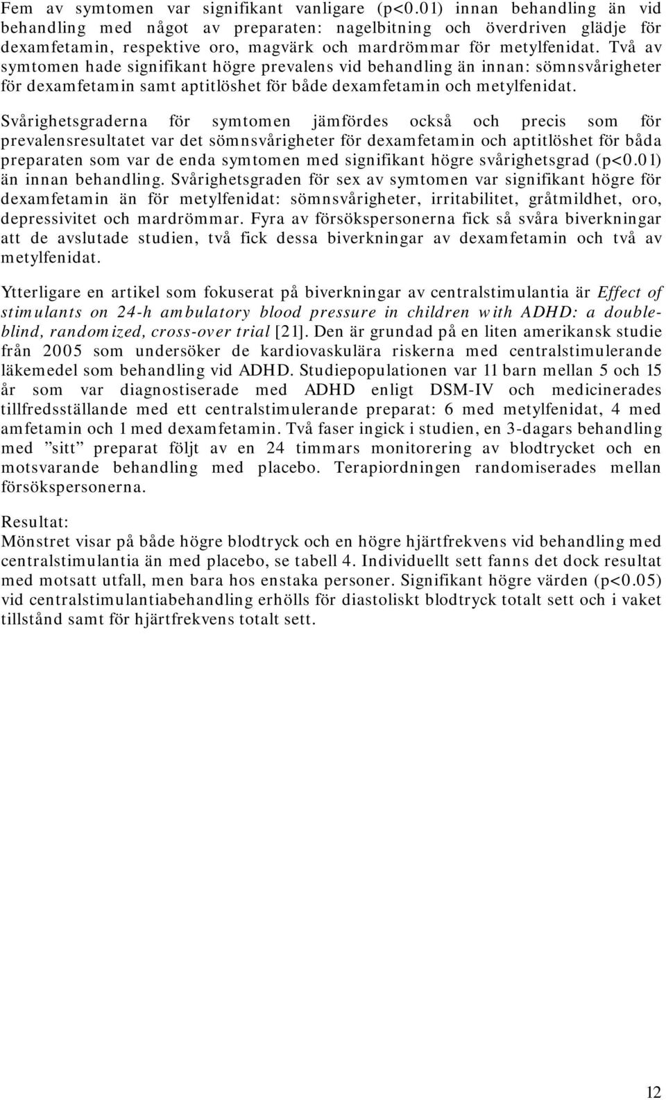 Två av symtomen hade signifikant högre prevalens vid behandling än innan: sömnsvårigheter för dexamfetamin samt aptitlöshet för både dexamfetamin och metylfenidat.