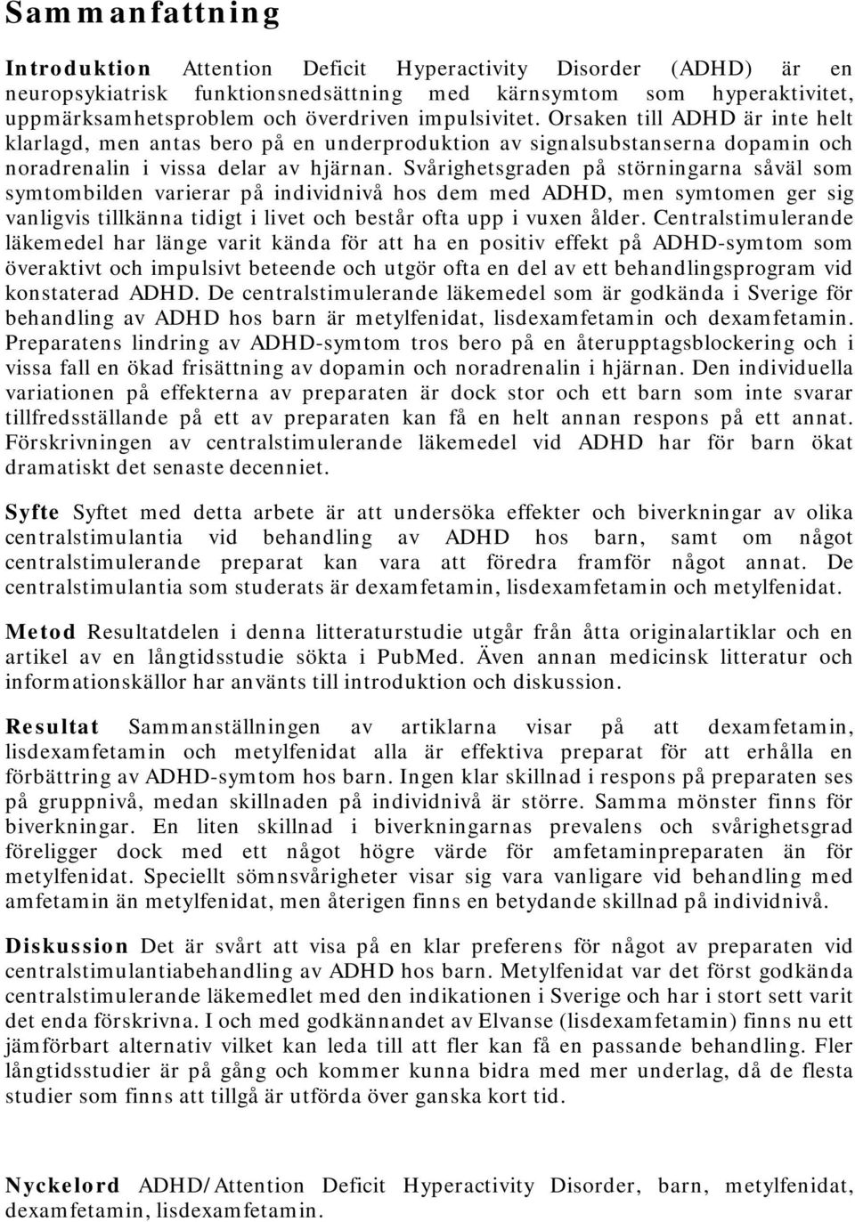 Svårighetsgraden på störningarna såväl som symtombilden varierar på individnivå hos dem med ADHD, men symtomen ger sig vanligvis tillkänna tidigt i livet och består ofta upp i vuxen ålder.