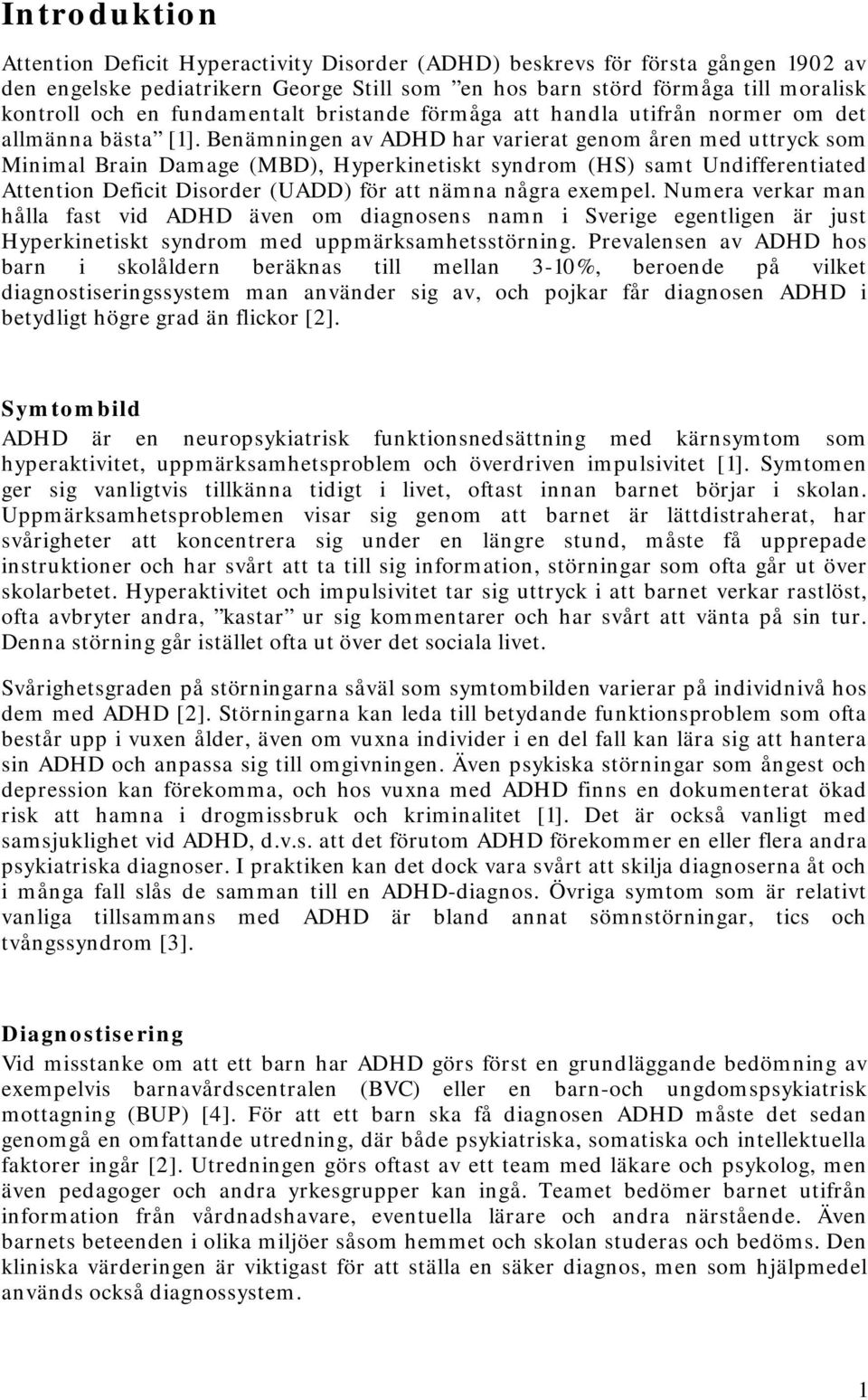 Benämningen av ADHD har varierat genom åren med uttryck som Minimal Brain Damage (MBD), Hyperkinetiskt syndrom (HS) samt Undifferentiated Attention Deficit Disorder (UADD) för att nämna några exempel.