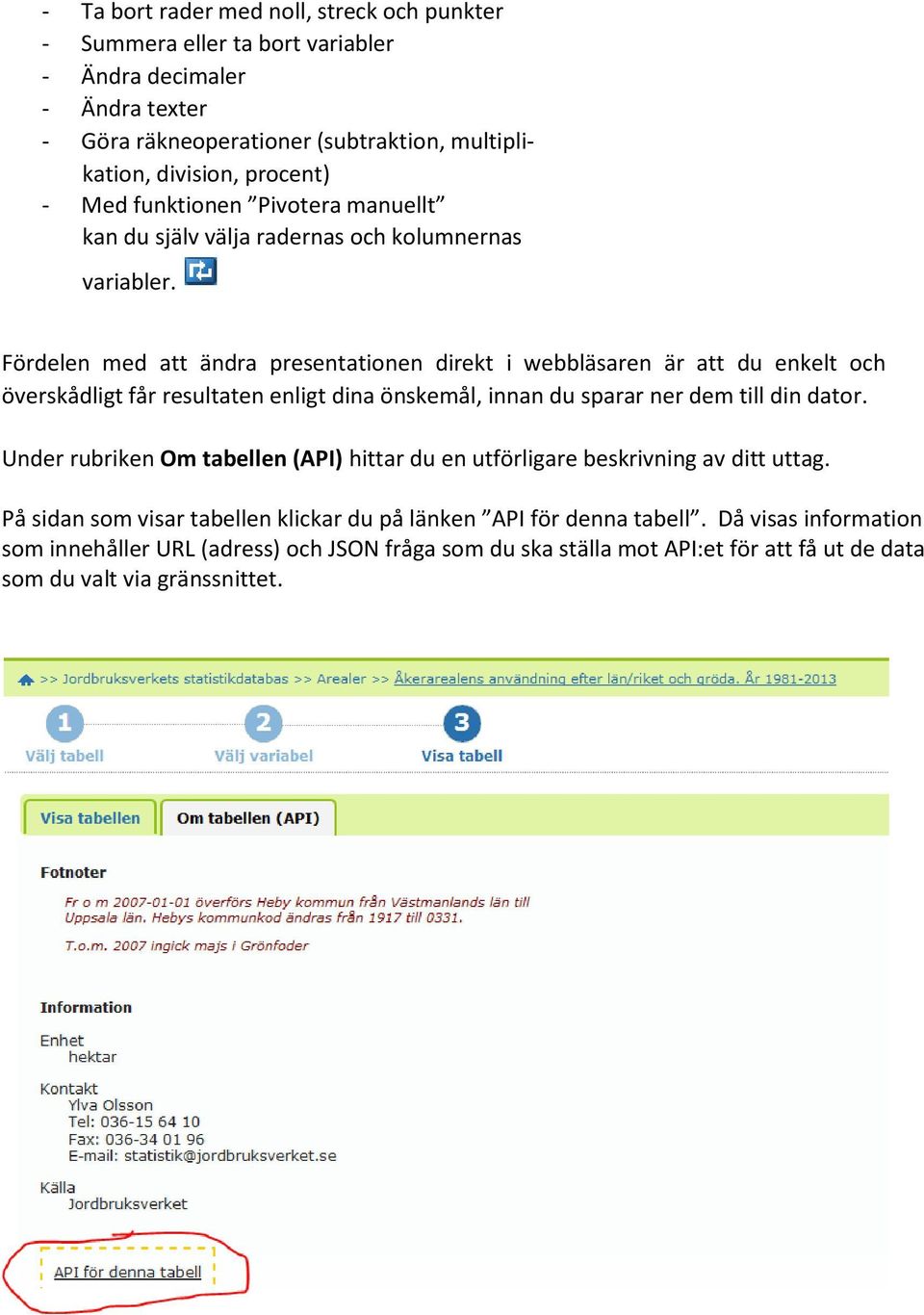 Fördelen med att ändra presentationen direkt i webbläsaren är att du enkelt och överskådligt får resultaten enligt dina önskemål, innan du sparar ner dem till din dator.