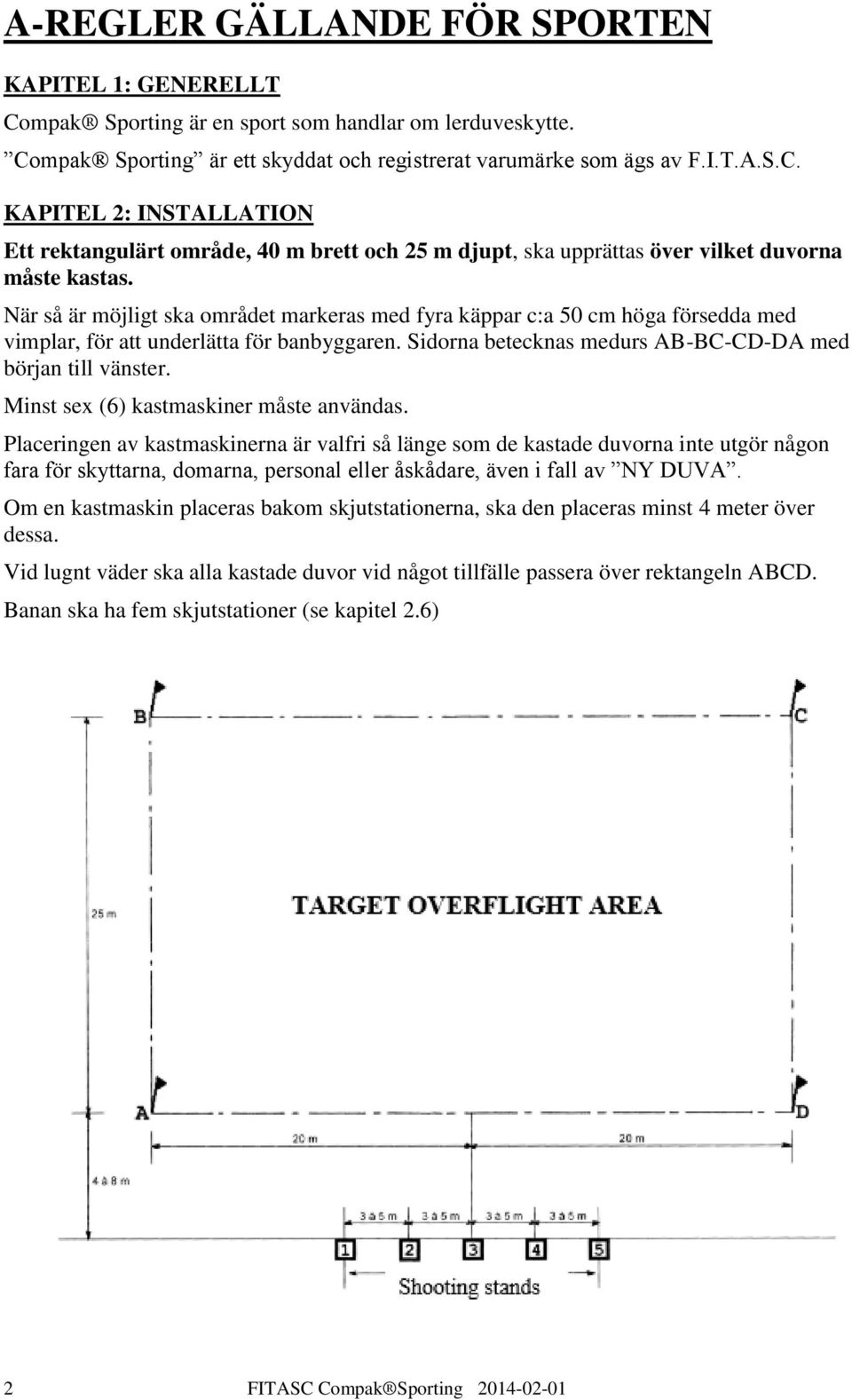 Minst sex (6) kastmaskiner måste användas.