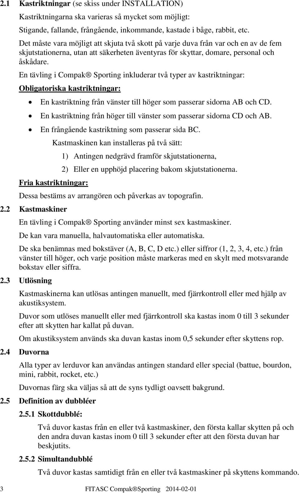 En tävling i Compak Sporting inkluderar två typer av kastriktningar: Obligatoriska kastriktningar: En kastriktning från vänster till höger som passerar sidorna AB och CD.