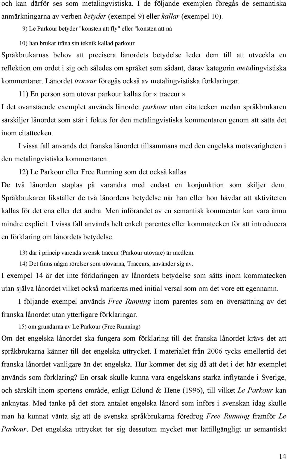 reflektion om ordet i sig och således om språket som sådant, därav kategorin metalingvistiska kommentarer. Lånordet traceur föregås också av metalingvistiska förklaringar.