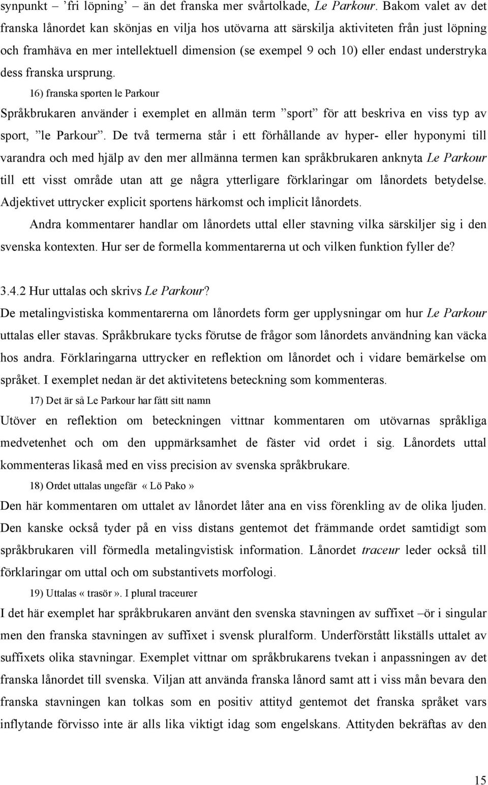 understryka dess franska ursprung. 16) franska sporten le Parkour Språkbrukaren använder i exemplet en allmän term sport för att beskriva en viss typ av sport, le Parkour.