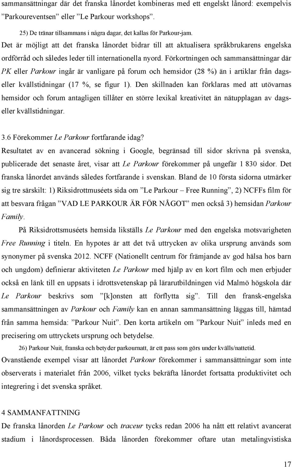 Det är möjligt att det franska lånordet bidrar till att aktualisera språkbrukarens engelska ordförråd och således leder till internationella nyord.