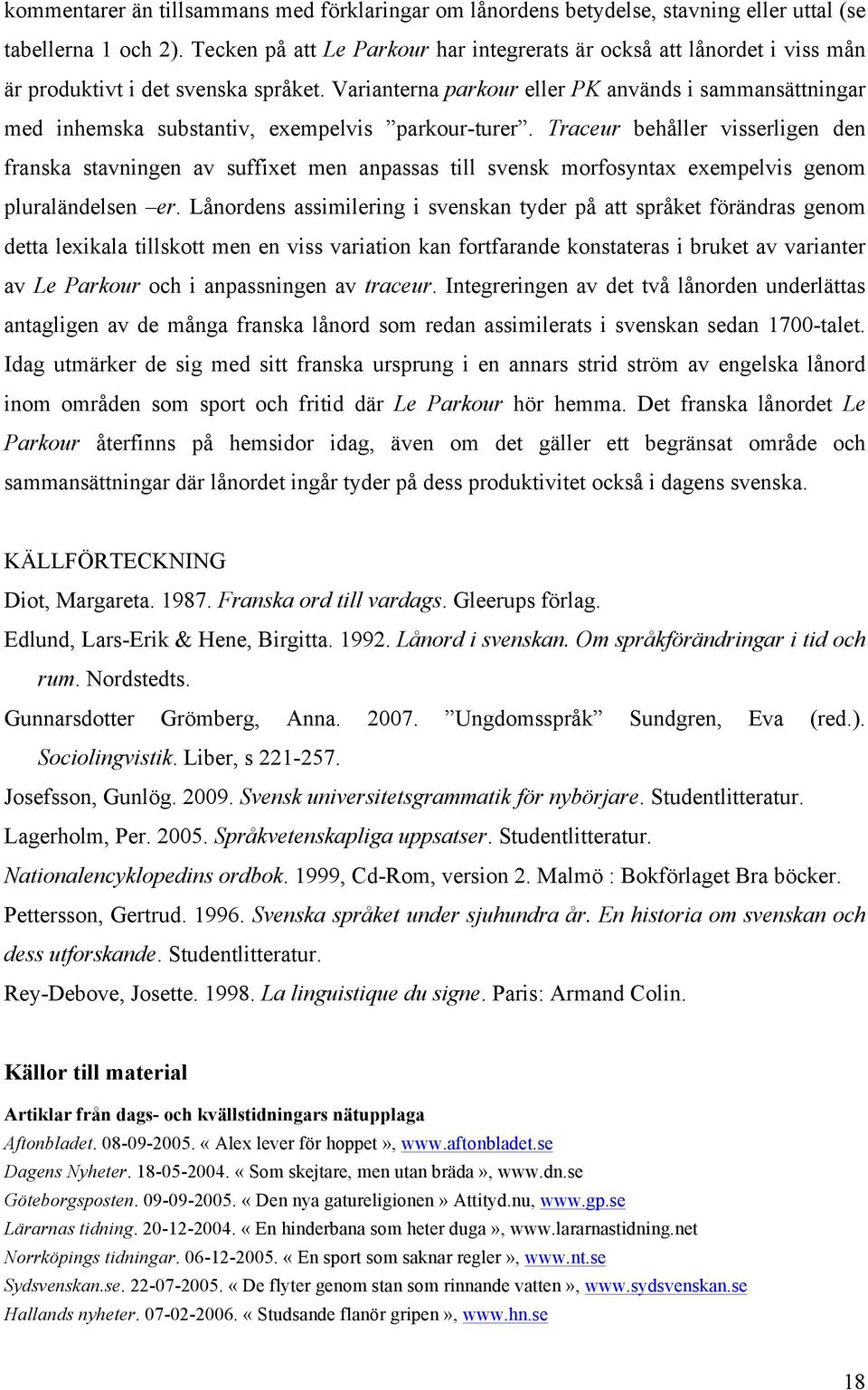 Varianterna parkour eller PK används i sammansättningar med inhemska substantiv, exempelvis parkour-turer.