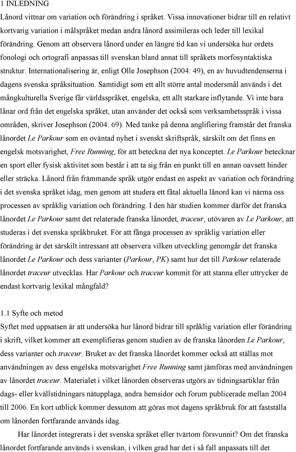 Genom att observera lånord under en längre tid kan vi undersöka hur ordets fonologi och ortografi anpassas till svenskan bland annat till språkets morfosyntaktiska struktur.