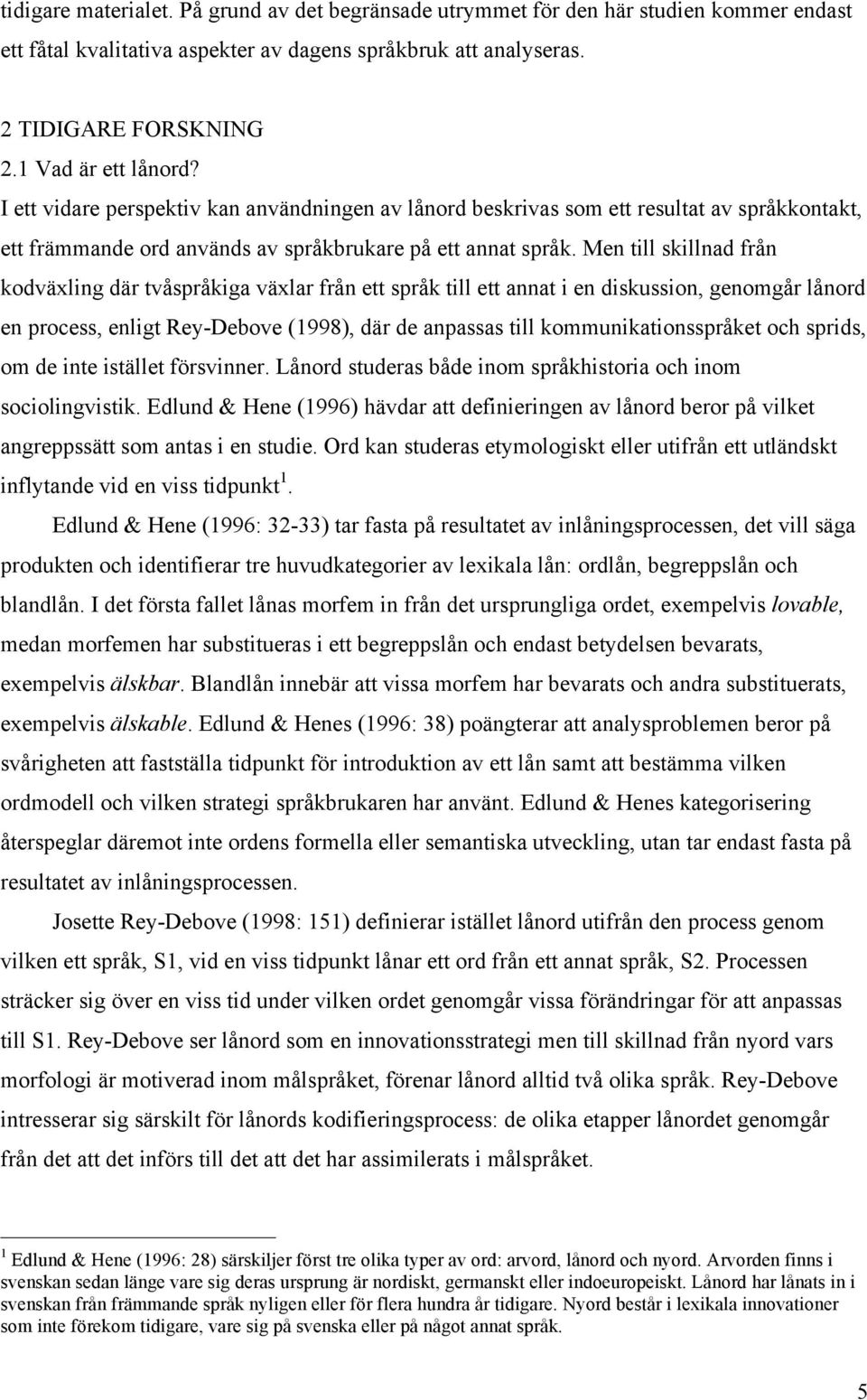 Men till skillnad från kodväxling där tvåspråkiga växlar från ett språk till ett annat i en diskussion, genomgår lånord en process, enligt Rey-Debove (1998), där de anpassas till