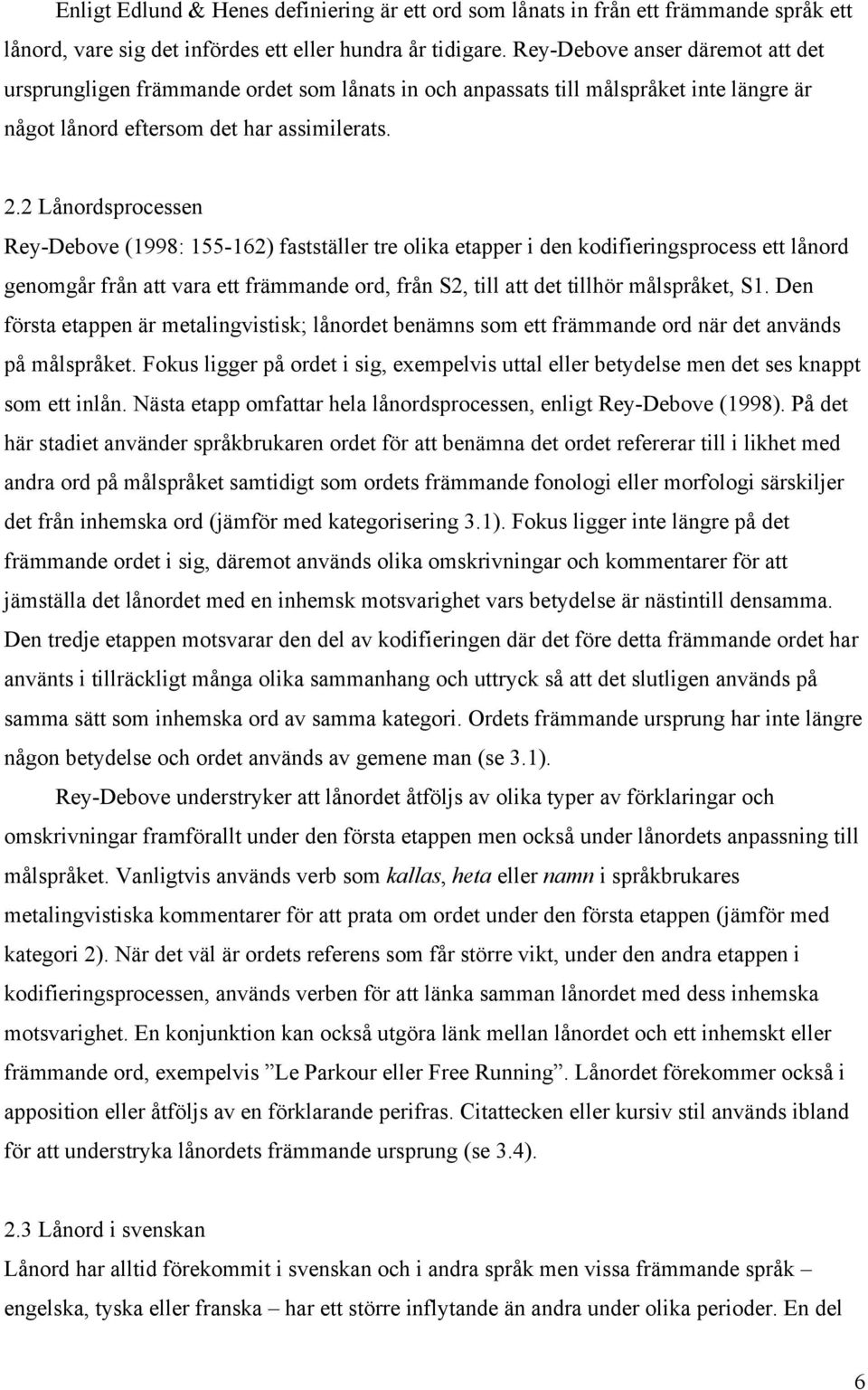 2 Lånordsprocessen Rey-Debove (1998: 155-162) fastställer tre olika etapper i den kodifieringsprocess ett lånord genomgår från att vara ett främmande ord, från S2, till att det tillhör målspråket, S1.