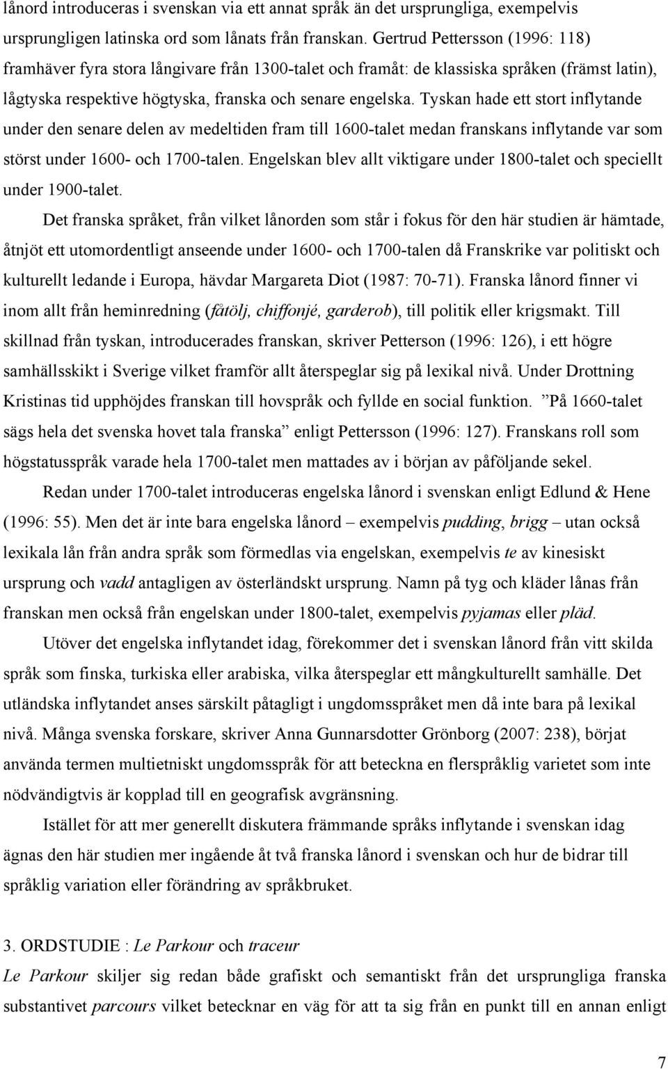 Tyskan hade ett stort inflytande under den senare delen av medeltiden fram till 1600-talet medan franskans inflytande var som störst under 1600- och 1700-talen.