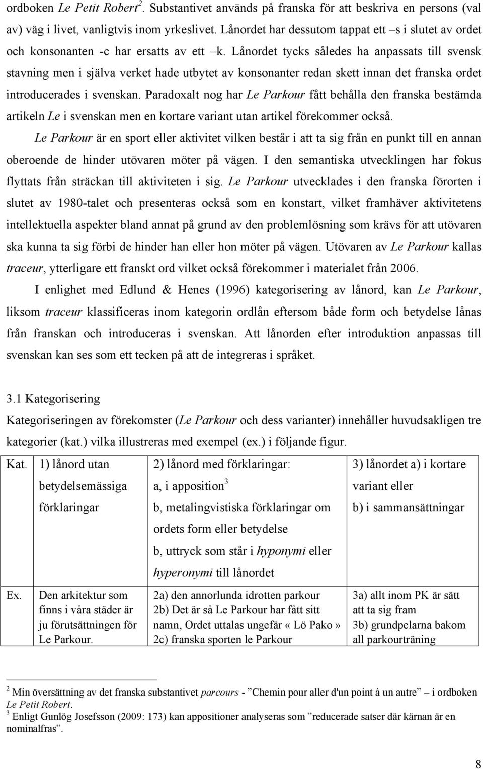 Lånordet tycks således ha anpassats till svensk stavning men i själva verket hade utbytet av konsonanter redan skett innan det franska ordet introducerades i svenskan.