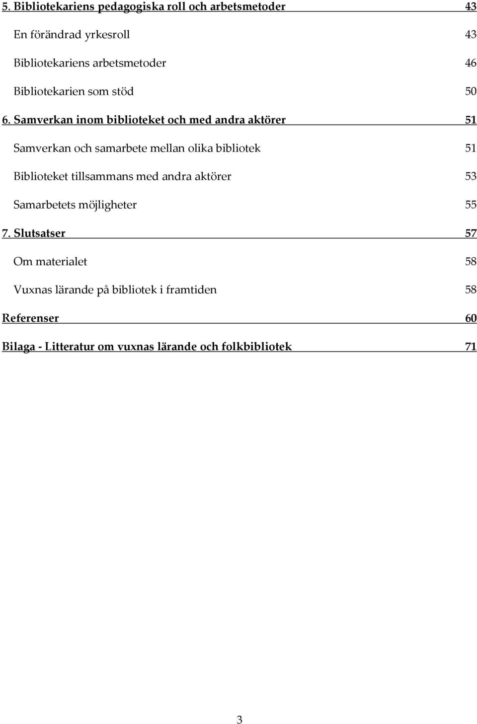 Samverkan inom biblioteket och med andra aktörer 51 Samverkan och samarbete mellan olika bibliotek 51 Biblioteket