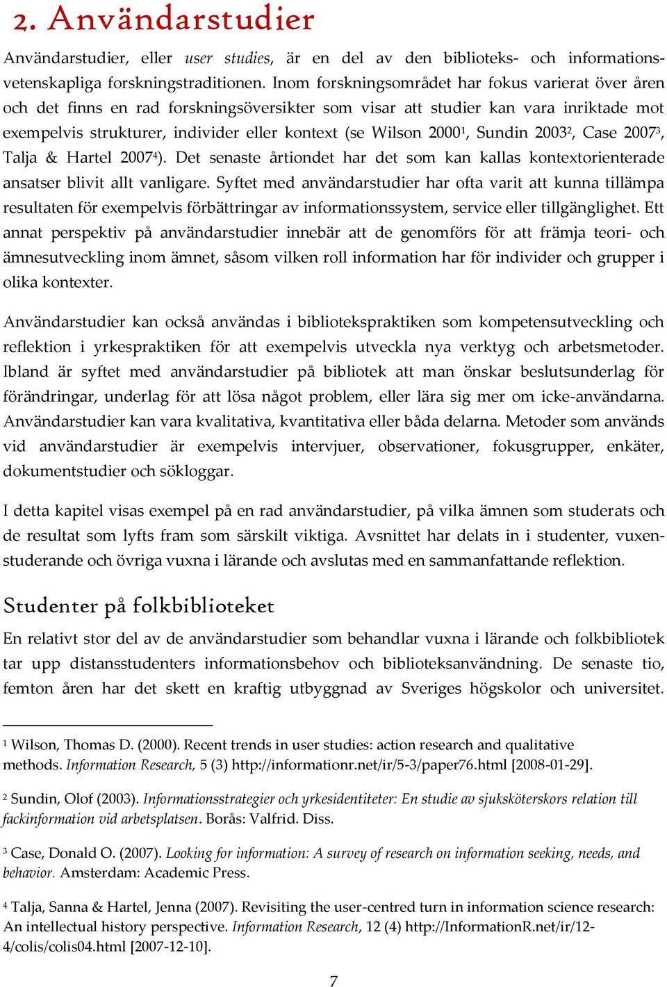 2000 1, Sundin 2003 2, Case 2007 3, Talja & Hartel 2007 4 ). Det senaste årtiondet har det som kan kallas kontextorienterade ansatser blivit allt vanligare.