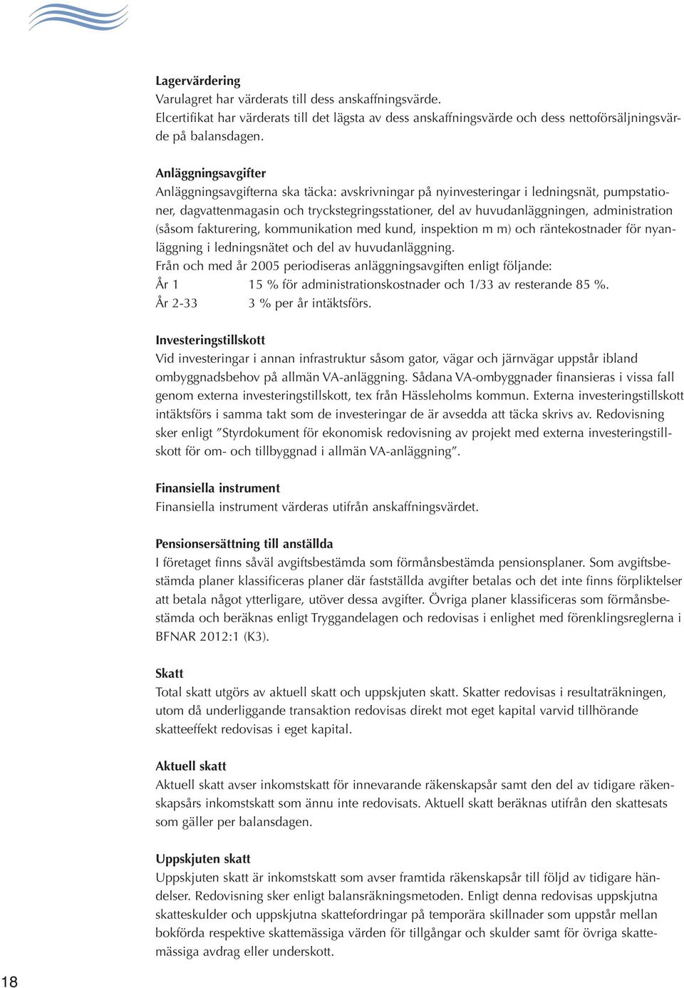 administration (såsom fakturering, kommunikation med kund, inspektion m m) och räntekostnader för nyanläggning i ledningsnätet och del av huvudanläggning.