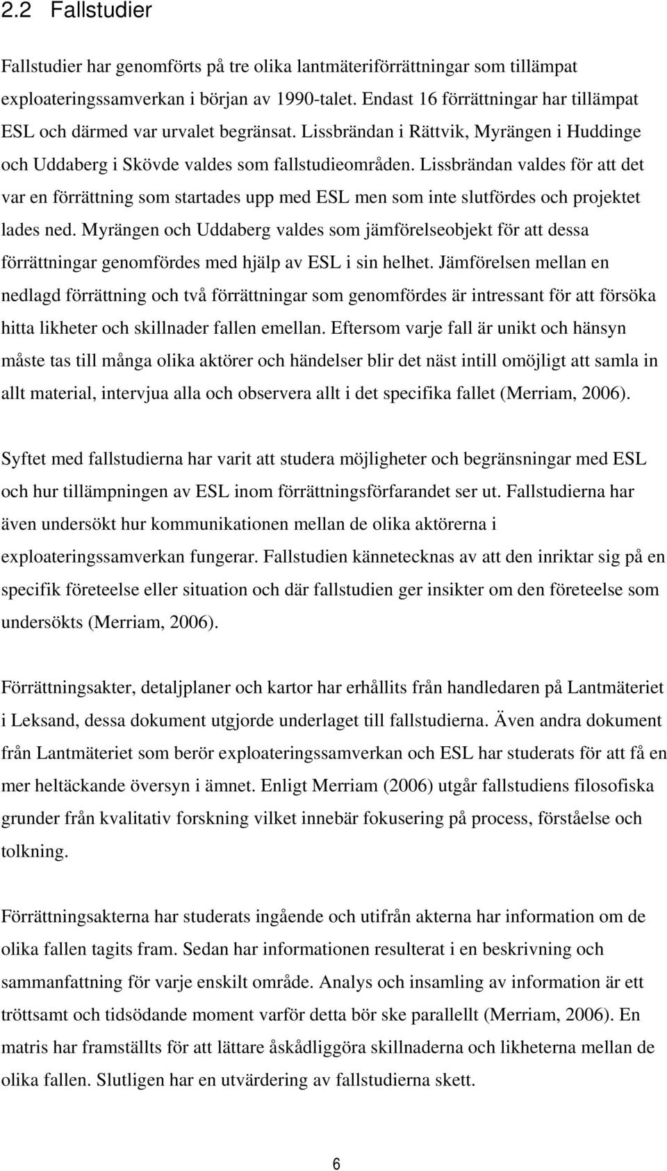 Lissbrändan valdes för att det var en förrättning som startades upp med ESL men som inte slutfördes och projektet lades ned.