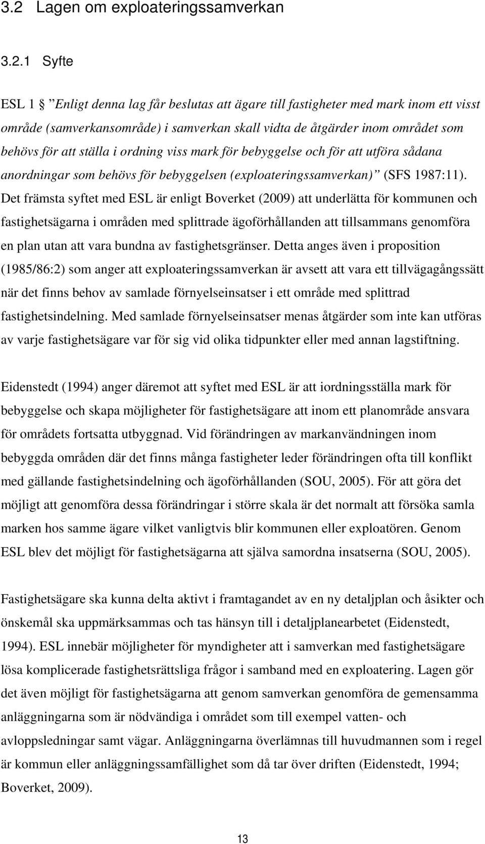 Det främsta syftet med ESL är enligt Boverket (2009) att underlätta för kommunen och fastighetsägarna i områden med splittrade ägoförhållanden att tillsammans genomföra en plan utan att vara bundna