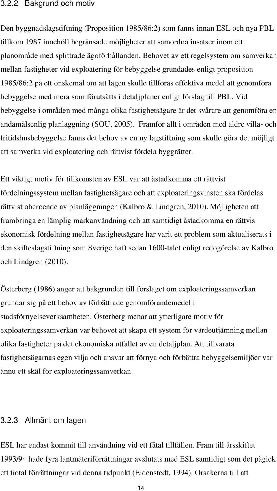 Behovet av ett regelsystem om samverkan mellan fastigheter vid exploatering för bebyggelse grundades enligt proposition 1985/86:2 på ett önskemål om att lagen skulle tillföras effektiva medel att