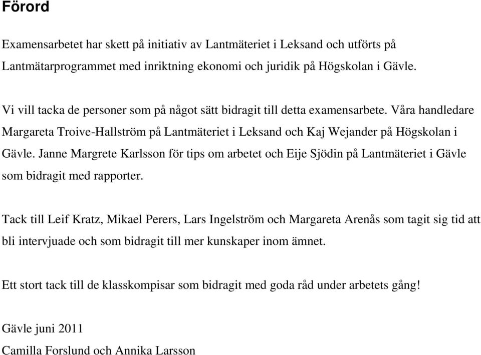 Janne Margrete Karlsson för tips om arbetet och Eije Sjödin på Lantmäteriet i Gävle som bidragit med rapporter.