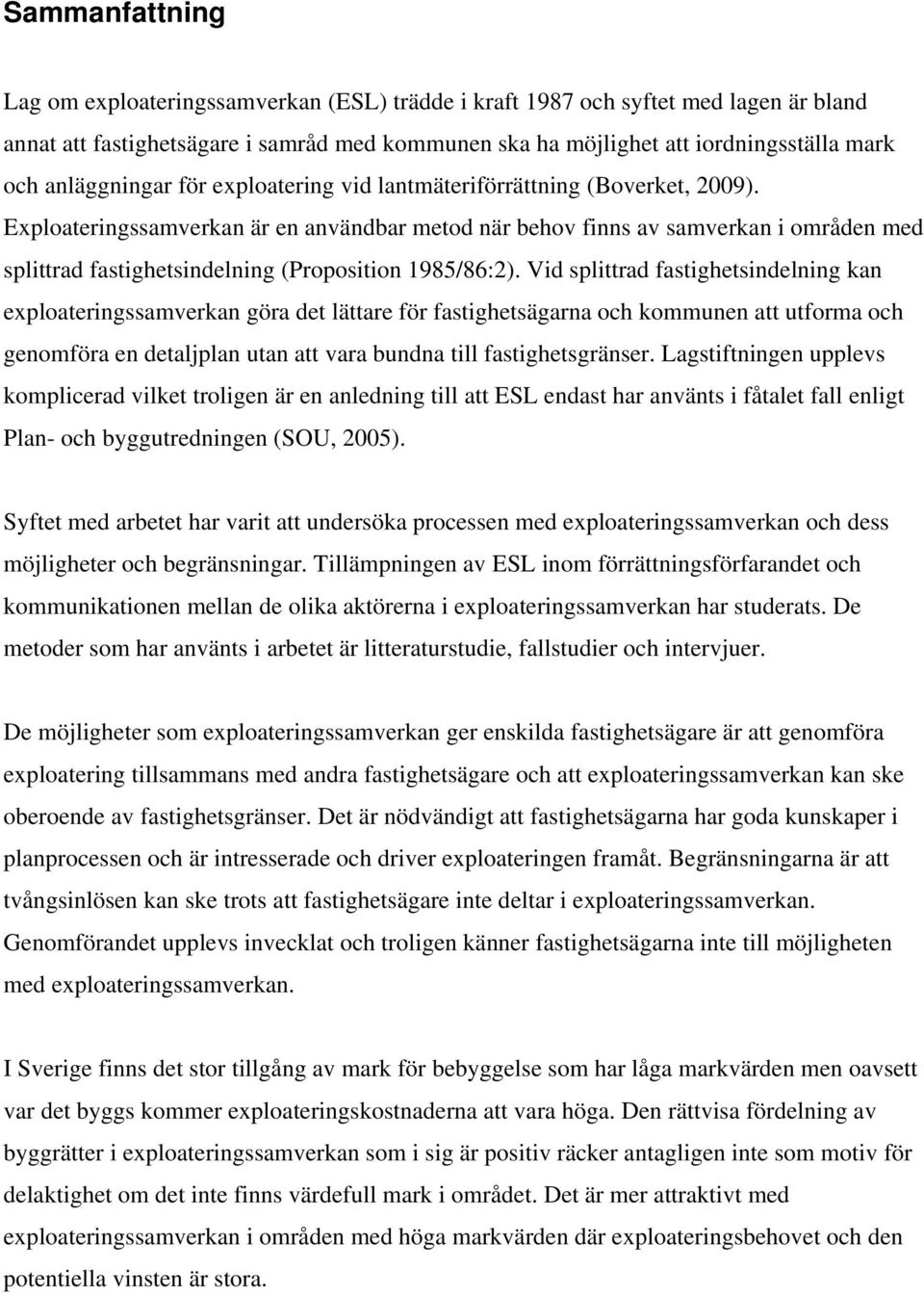 Exploateringssamverkan är en användbar metod när behov finns av samverkan i områden med splittrad fastighetsindelning (Proposition 1985/86:2).