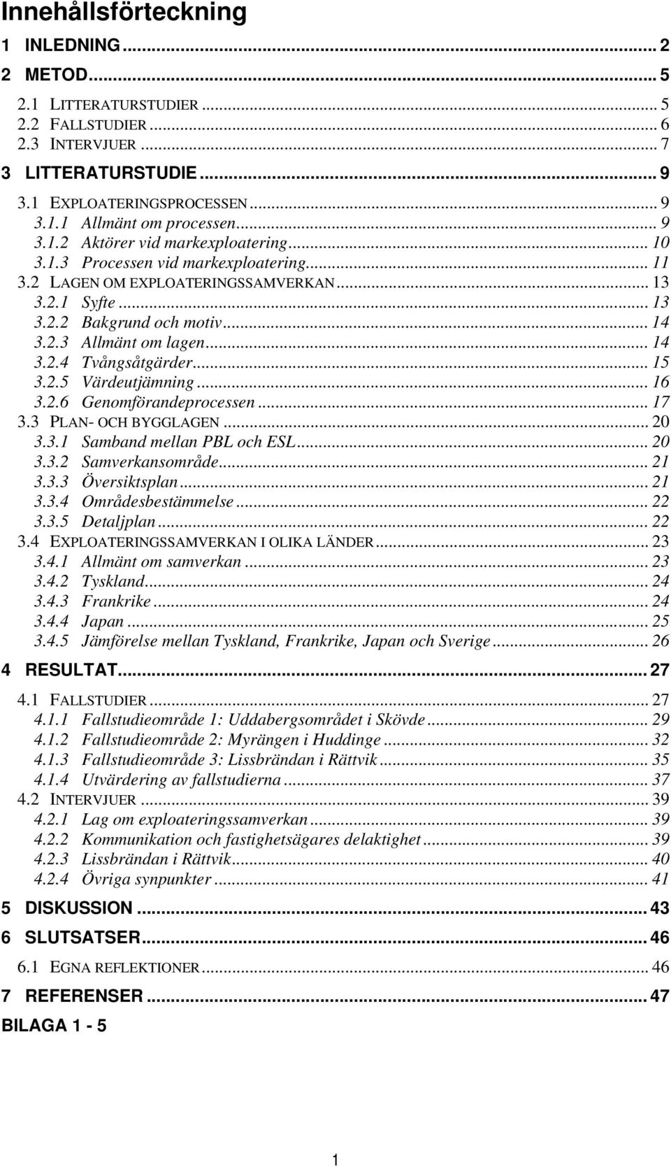 .. 14 3.2.4 Tvångsåtgärder... 15 3.2.5 Värdeutjämning... 16 3.2.6 Genomförandeprocessen... 17 3.3 PLAN- OCH BYGGLAGEN... 20 3.3.1 Samband mellan PBL och ESL... 20 3.3.2 Samverkansområde... 21 3.3.3 Översiktsplan.