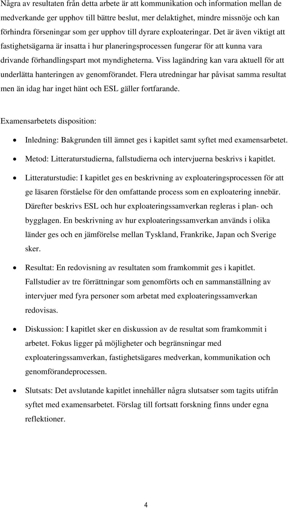 Viss lagändring kan vara aktuell för att underlätta hanteringen av genomförandet. Flera utredningar har påvisat samma resultat men än idag har inget hänt och ESL gäller fortfarande.