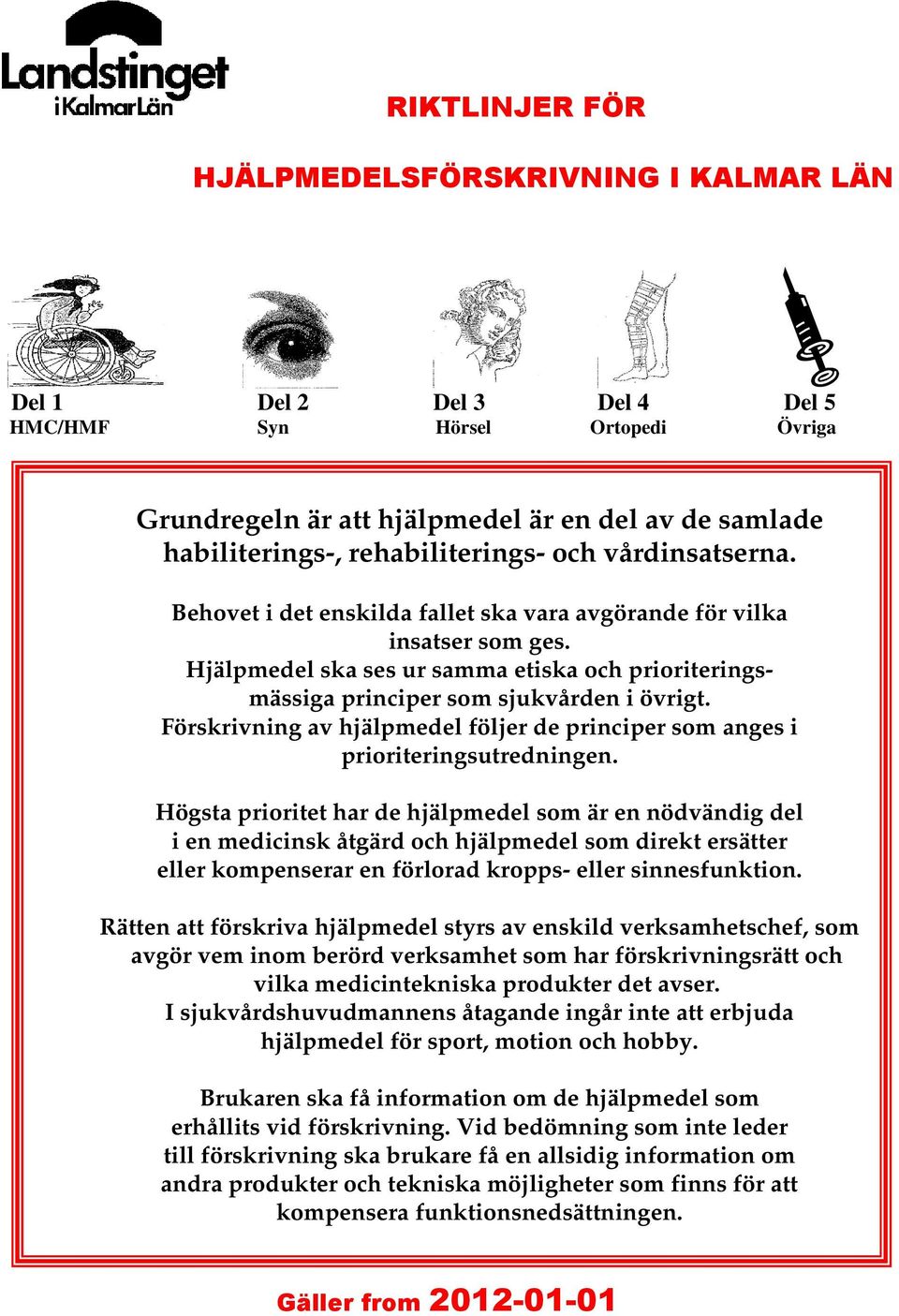 Hjälpmedel ska ses ur samma etiska och prioriteringsmässiga principer som sjukvården i övrigt. Förskrivning av hjälpmedel följer de principer som anges i prioriteringsutredningen.