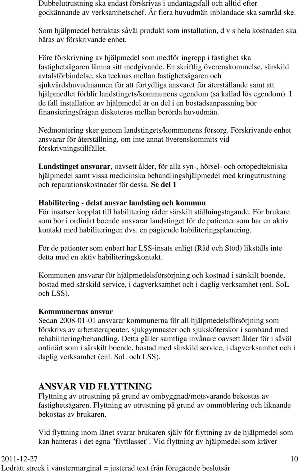 Före förskrivning av hjälpmedel som medför ingrepp i fastighet ska fastighetsägaren lämna sitt medgivande.