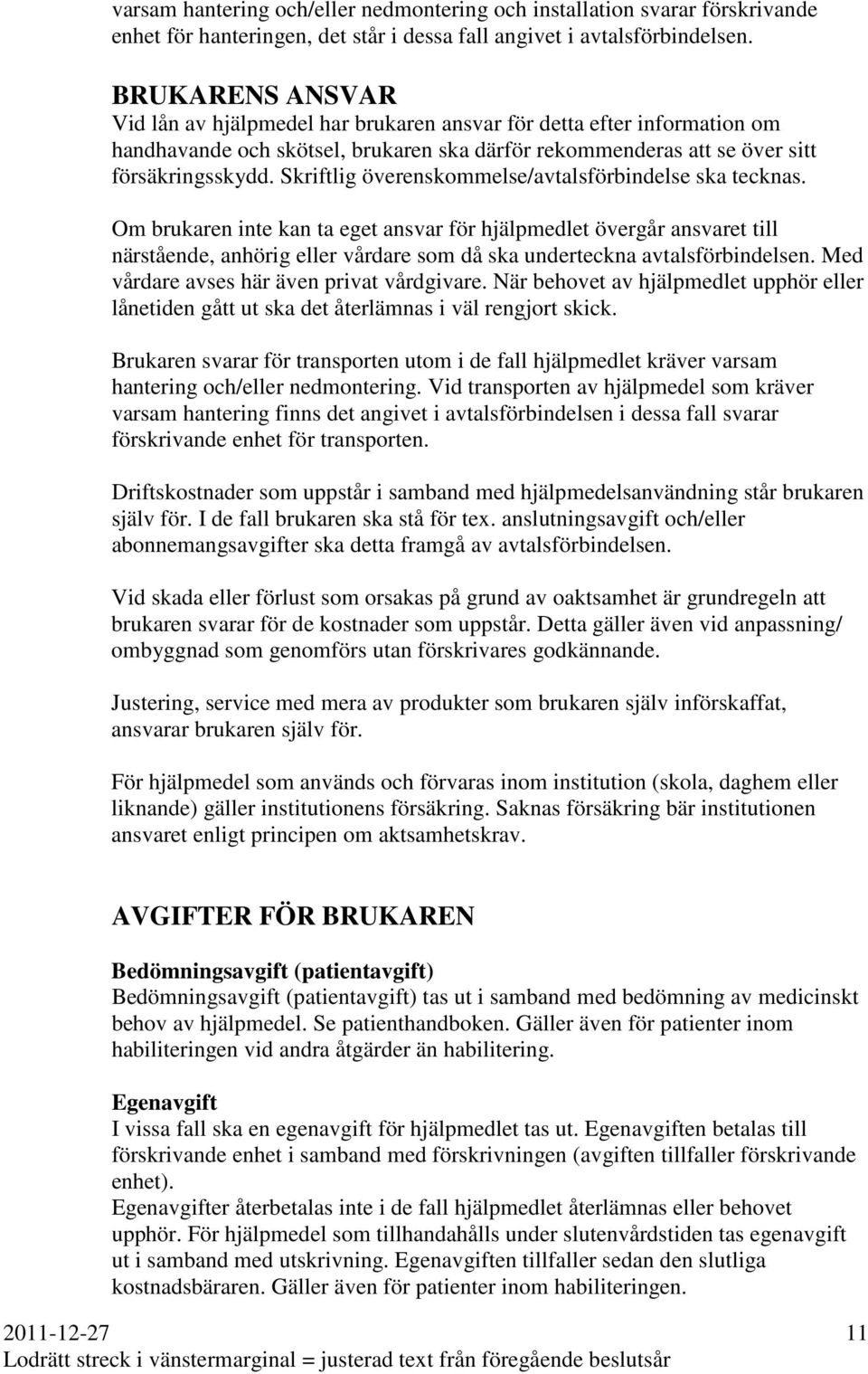 Skriftlig överenskommelse/avtalsförbindelse ska tecknas.