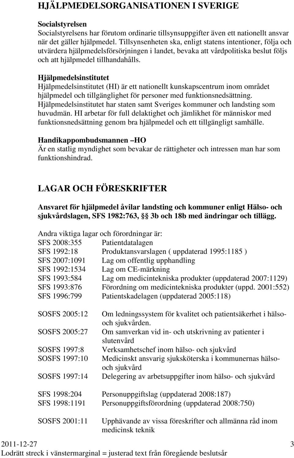 Hjälpmedelsinstitutet Hjälpmedelsinstitutet (HI) är ett nationellt kunskapscentrum inom området hjälpmedel och tillgänglighet för personer med funktionsnedsättning.