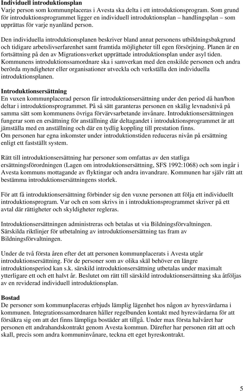 Den individuella introduktionsplanen beskriver bland annat personens utbildningsbakgrund och tidigare arbetslivserfarenhet samt framtida möjligheter till egen försörjning.