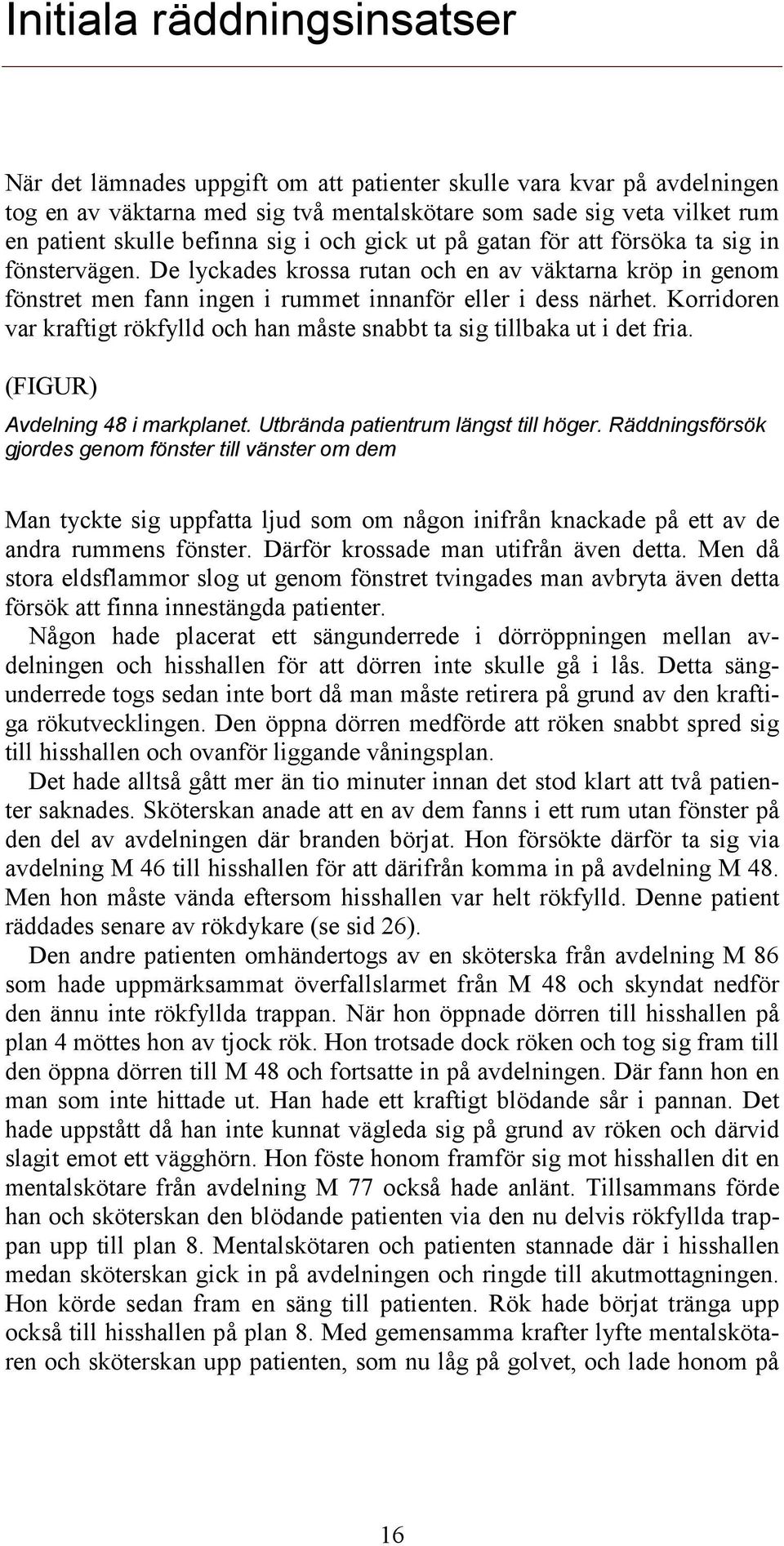 Korridoren var kraftigt rökfylld och han måste snabbt ta sig tillbaka ut i det fria. (FIGUR) Avdelning 48 i markplanet. Utbrända patientrum längst till höger.