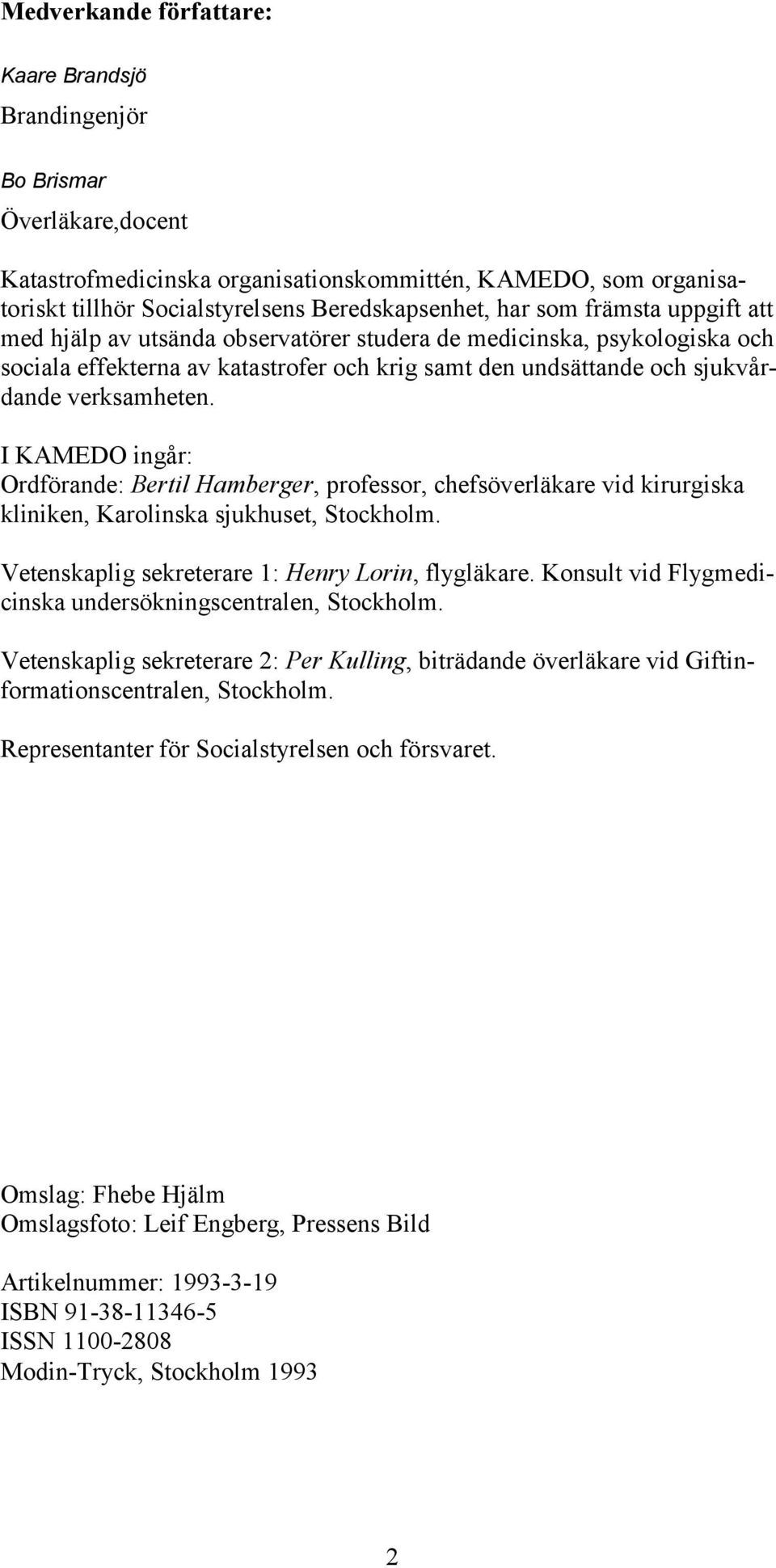 I KAMEDO ingår: Ordförande: Bertil Hamberger, professor, chefsöverläkare vid kirurgiska kliniken, Karolinska sjukhuset, Stockholm. Vetenskaplig sekreterare 1: Henry Lorin, flygläkare.