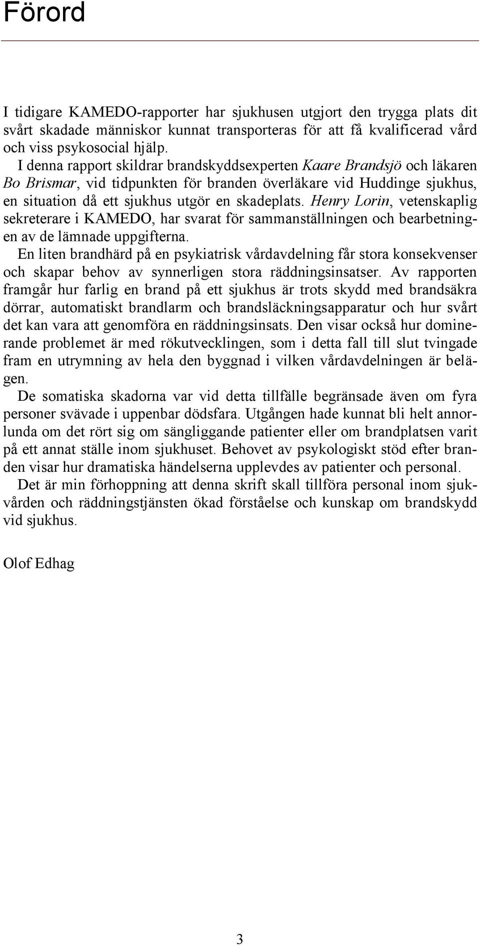 Henry Lorin, vetenskaplig sekreterare i KAMEDO, har svarat för sammanställningen och bearbetningen av de lämnade uppgifterna.