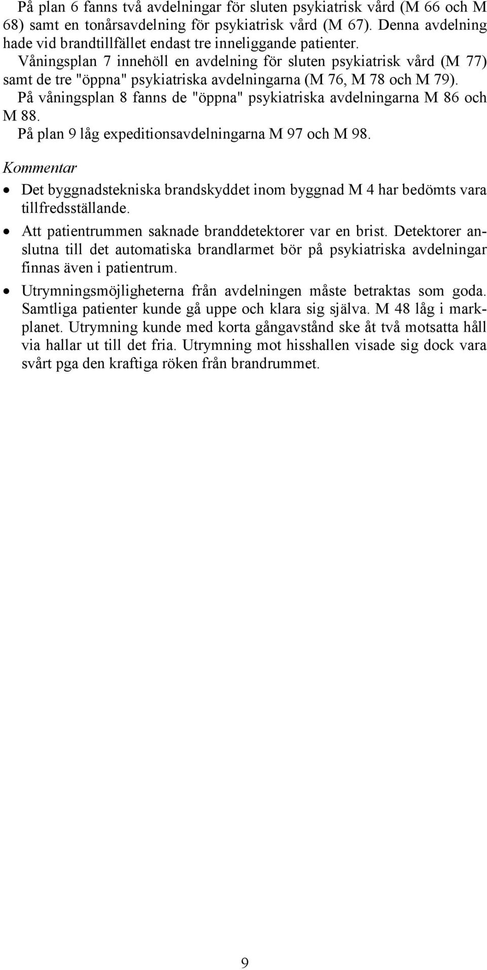 Våningsplan 7 innehöll en avdelning för sluten psykiatrisk vård (M 77) samt de tre "öppna" psykiatriska avdelningarna (M 76, M 78 och M 79).