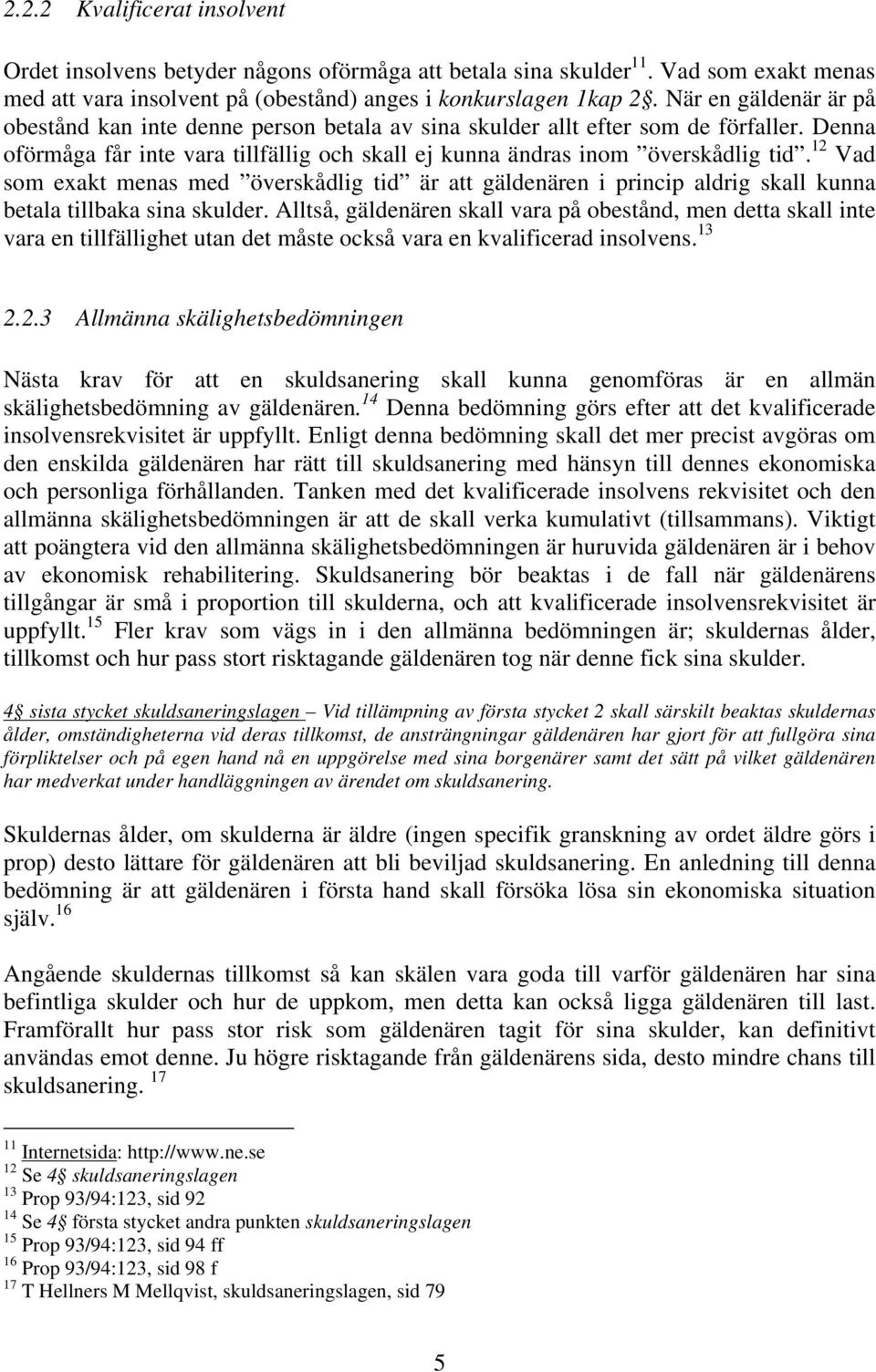 12 Vad som exakt menas med överskådlig tid är att gäldenären i princip aldrig skall kunna betala tillbaka sina skulder.