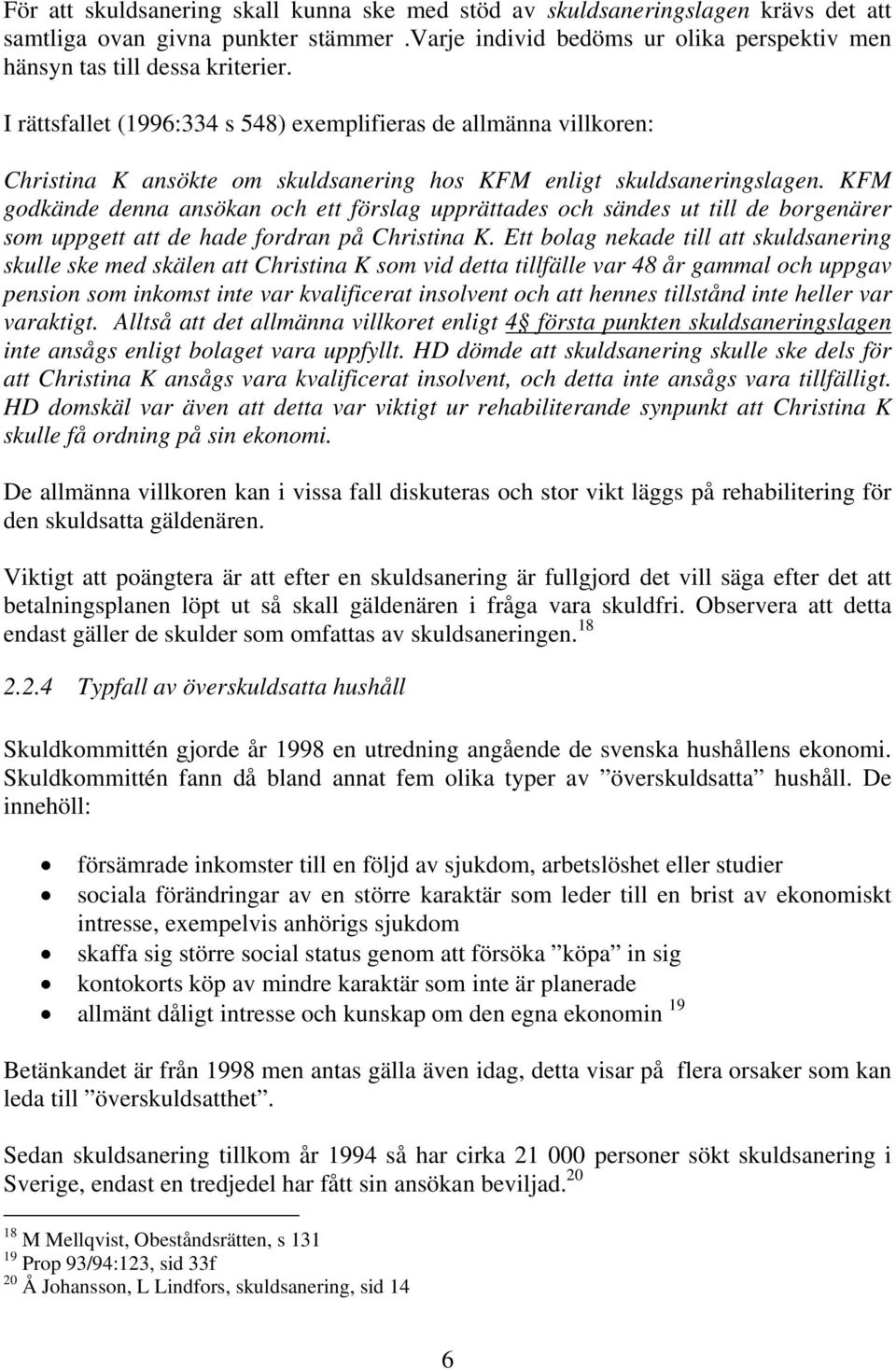 KFM godkände denna ansökan och ett förslag upprättades och sändes ut till de borgenärer som uppgett att de hade fordran på Christina K.