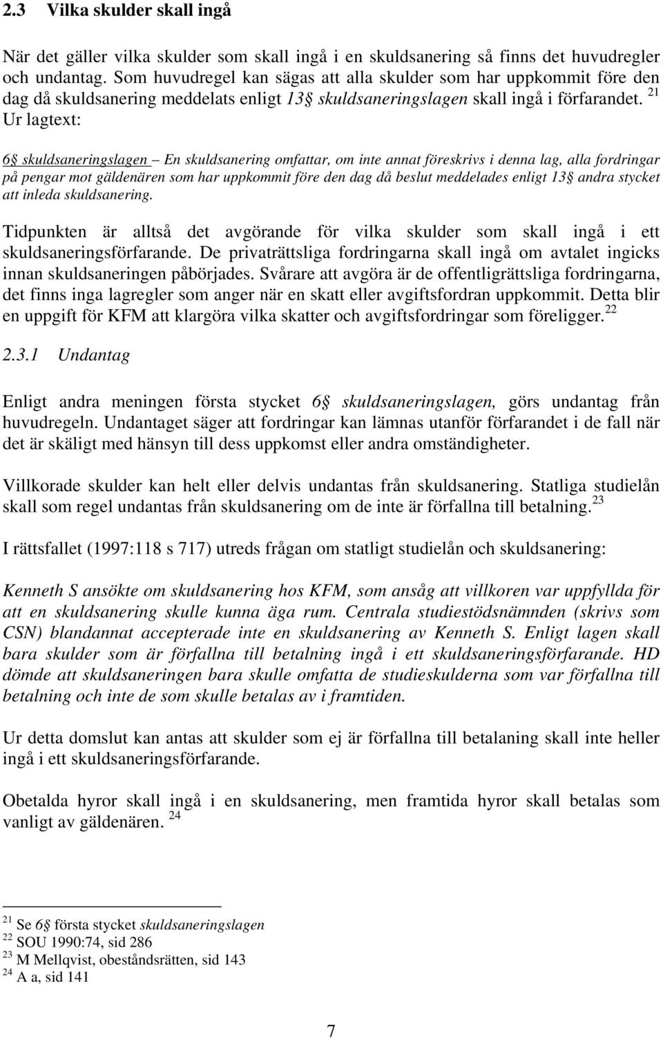 21 Ur lagtext: 6 skuldsaneringslagen En skuldsanering omfattar, om inte annat föreskrivs i denna lag, alla fordringar på pengar mot gäldenären som har uppkommit före den dag då beslut meddelades