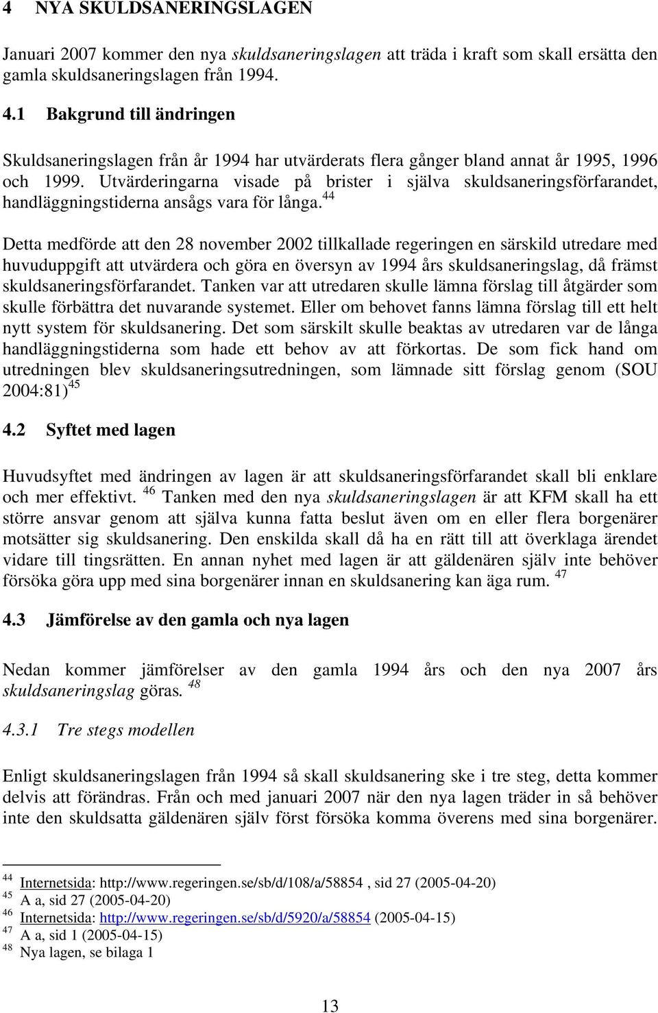 Utvärderingarna visade på brister i själva skuldsaneringsförfarandet, handläggningstiderna ansågs vara för långa.