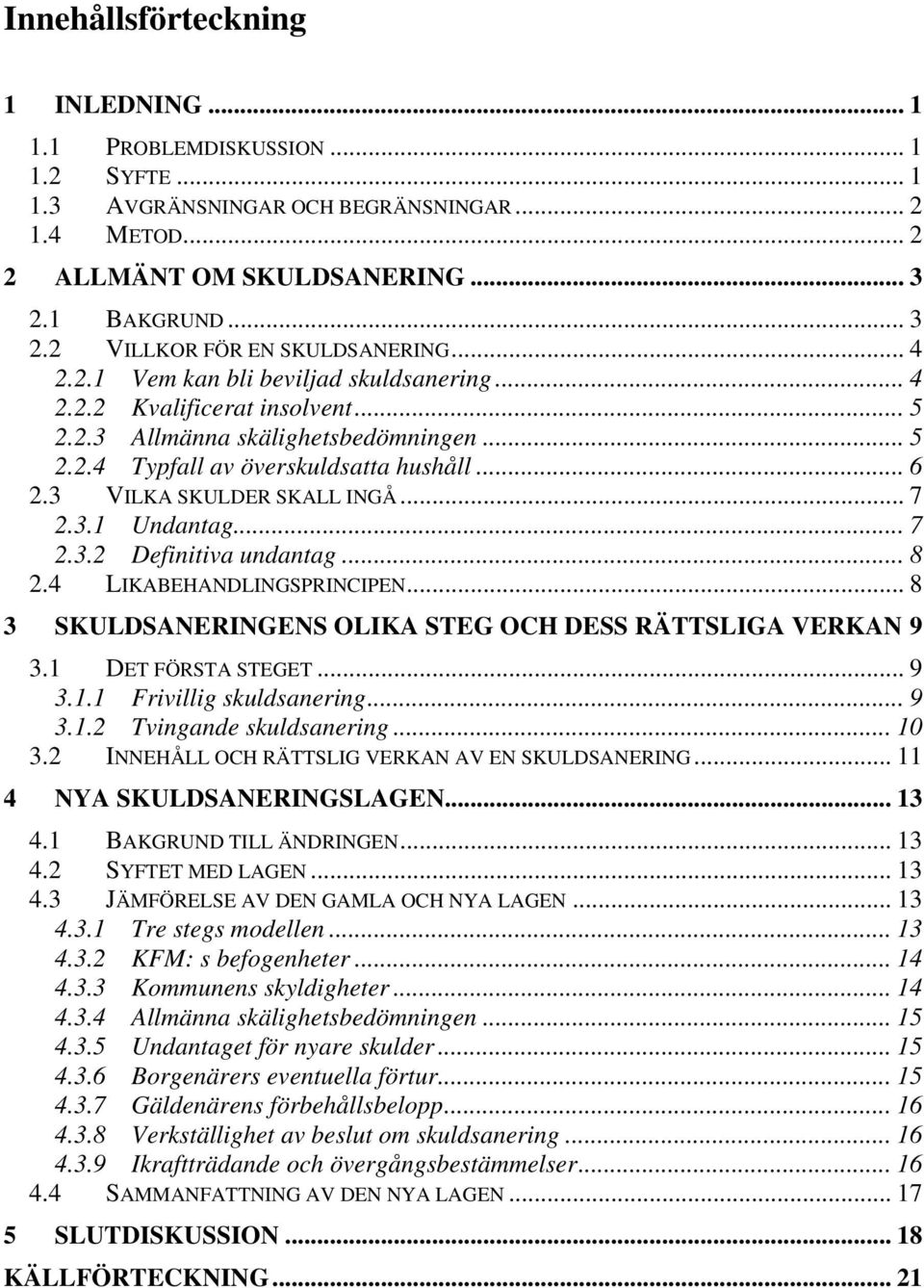 .. 6 2.3 VILKA SKULDER SKALL INGÅ... 7 2.3.1 Undantag... 7 2.3.2 Definitiva undantag... 8 2.4 LIKABEHANDLINGSPRINCIPEN... 8 3 SKULDSANERINGENS OLIKA STEG OCH DESS RÄTTSLIGA VERKAN 9 3.