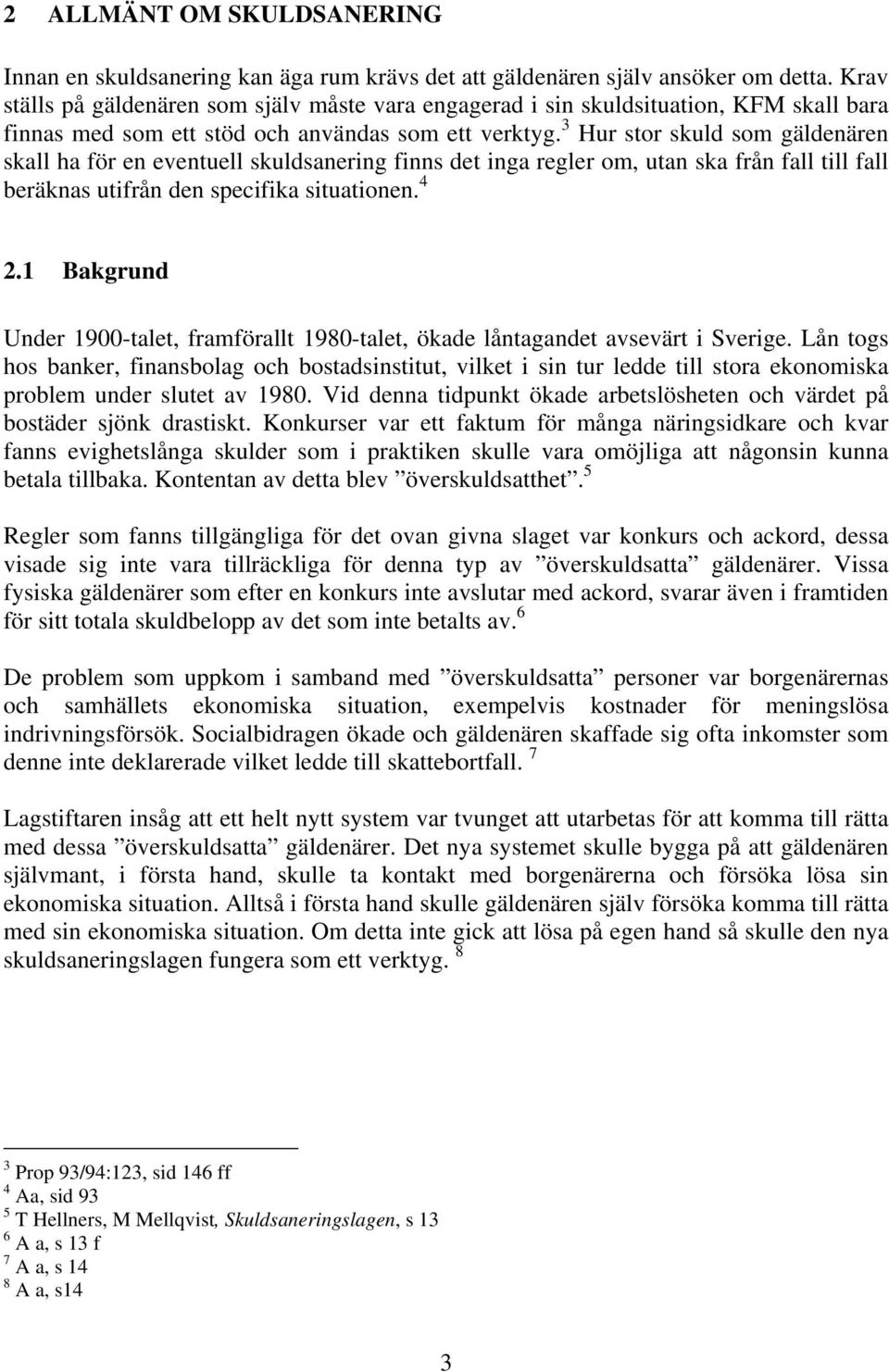 3 Hur stor skuld som gäldenären skall ha för en eventuell skuldsanering finns det inga regler om, utan ska från fall till fall beräknas utifrån den specifika situationen. 4 2.