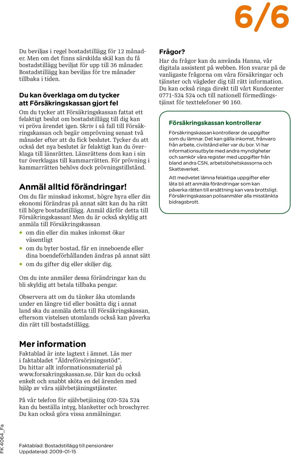 Du kan överklaga om du tycker att Försäkringskassan gjort fel Om du tycker att Försäkringskassan fattat ett felaktigt beslut om bostadstillägg till dig kan vi pröva ärendet igen.