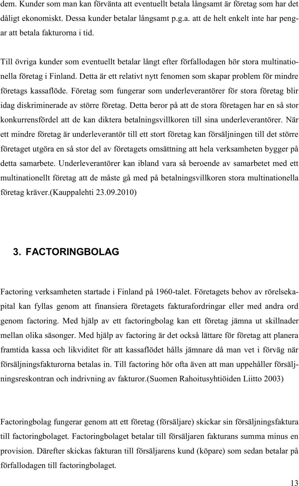 Företag som fungerar som underleverantörer för stora företag blir idag diskriminerade av större företag.