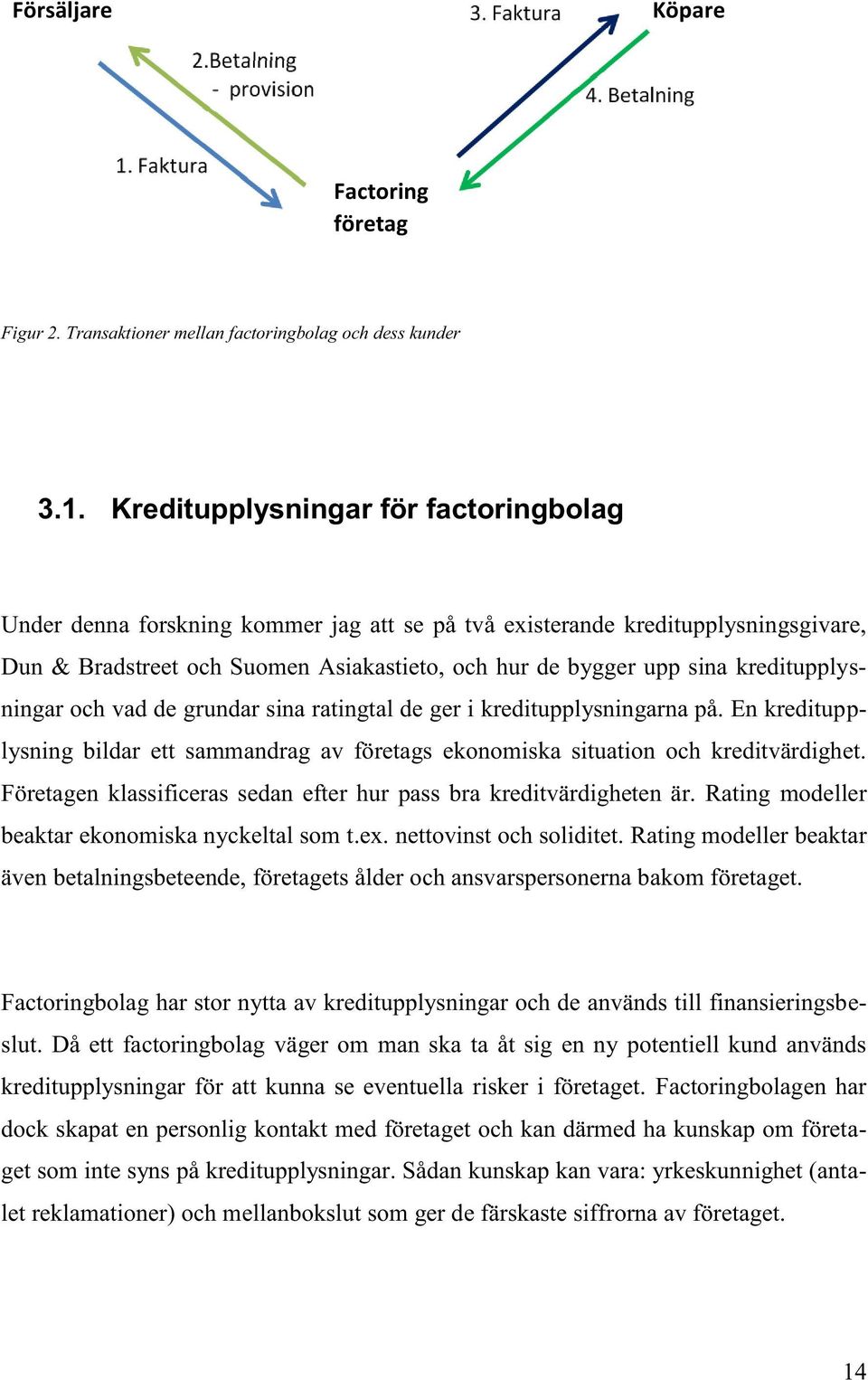 kreditupplysningar och vad de grundar sina ratingtal de ger i kreditupplysningarna på. En kreditupplysning bildar ett sammandrag av företags ekonomiska situation och kreditvärdighet.