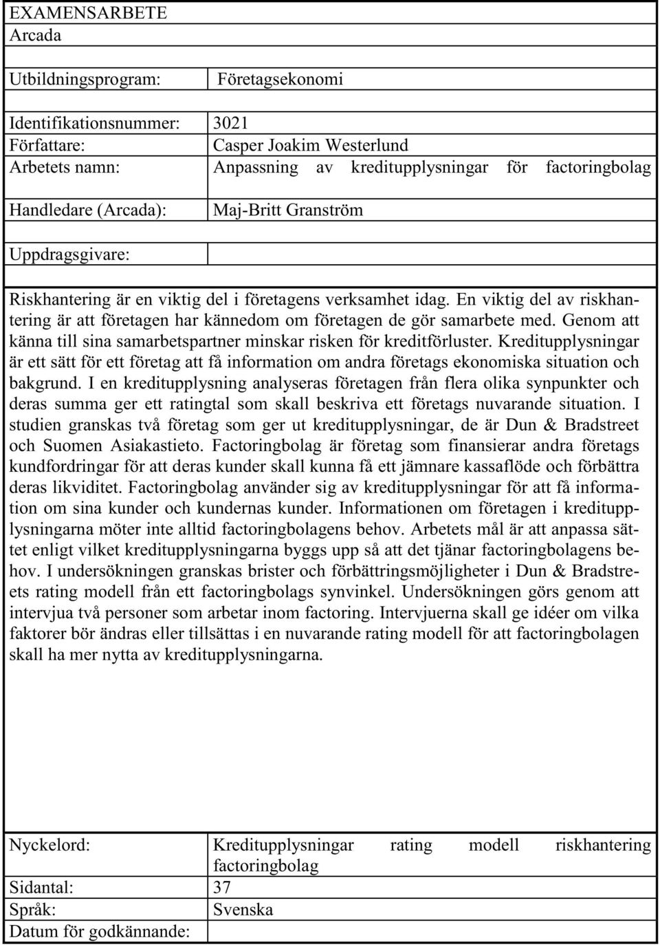 En viktig del av riskhantering är att företagen har kännedom om företagen de gör samarbete med. Genom att känna till sina samarbetspartner minskar risken för kreditförluster.