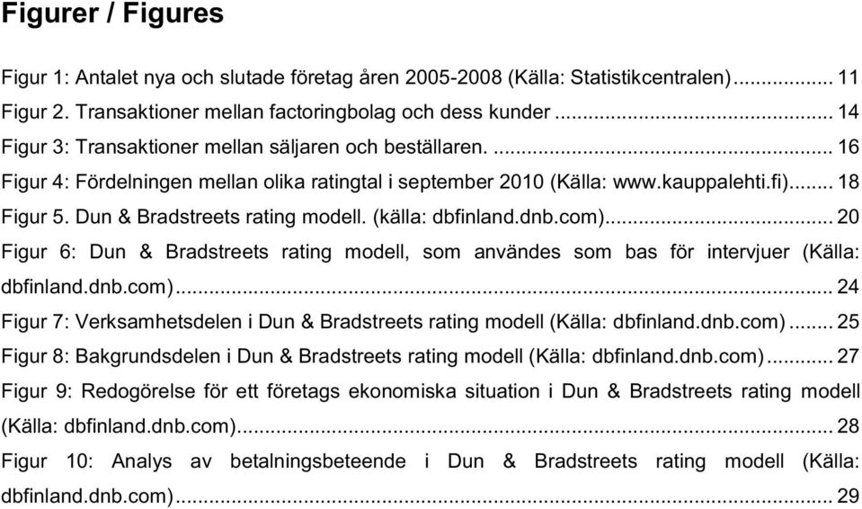 Dun & Bradstreets rating modell. (källa: dbfinland.dnb.com)... 20 Figur 6: Dun & Bradstreets rating modell, som användes som bas för intervjuer (Källa: dbfinland.dnb.com)... 24 Figur 7: Verksamhetsdelen i Dun & Bradstreets rating modell (Källa: dbfinland.