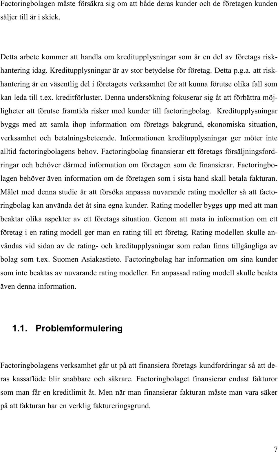 ex. kreditförluster. Denna undersökning fokuserar sig åt att förbättra möjligheter att förutse framtida risker med kunder till factoringbolag.