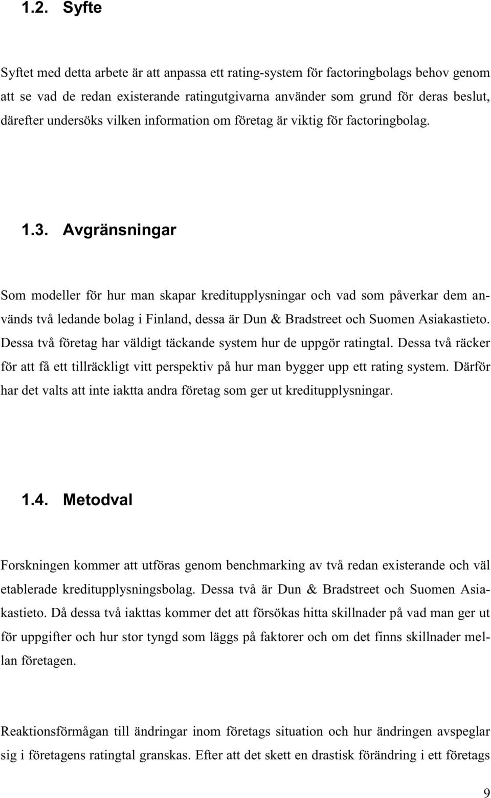 Avgränsningar Som modeller för hur man skapar kreditupplysningar och vad som påverkar dem används två ledande bolag i Finland, dessa är Dun & Bradstreet och Suomen Asiakastieto.