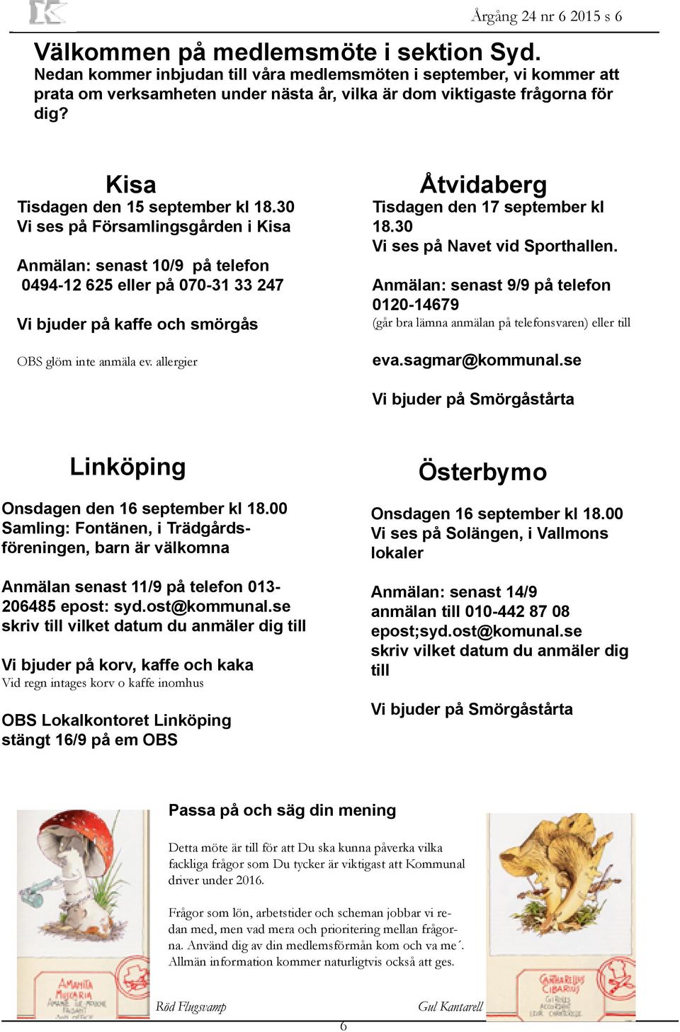 30 Vi ses på Församlingsgården i Kisa Anmälan: senast 10/9 på telefon 0494-12 625 eller på 070-31 33 247 Vi bjuder på kaffe och smörgås OBS glöm inte anmäla ev.